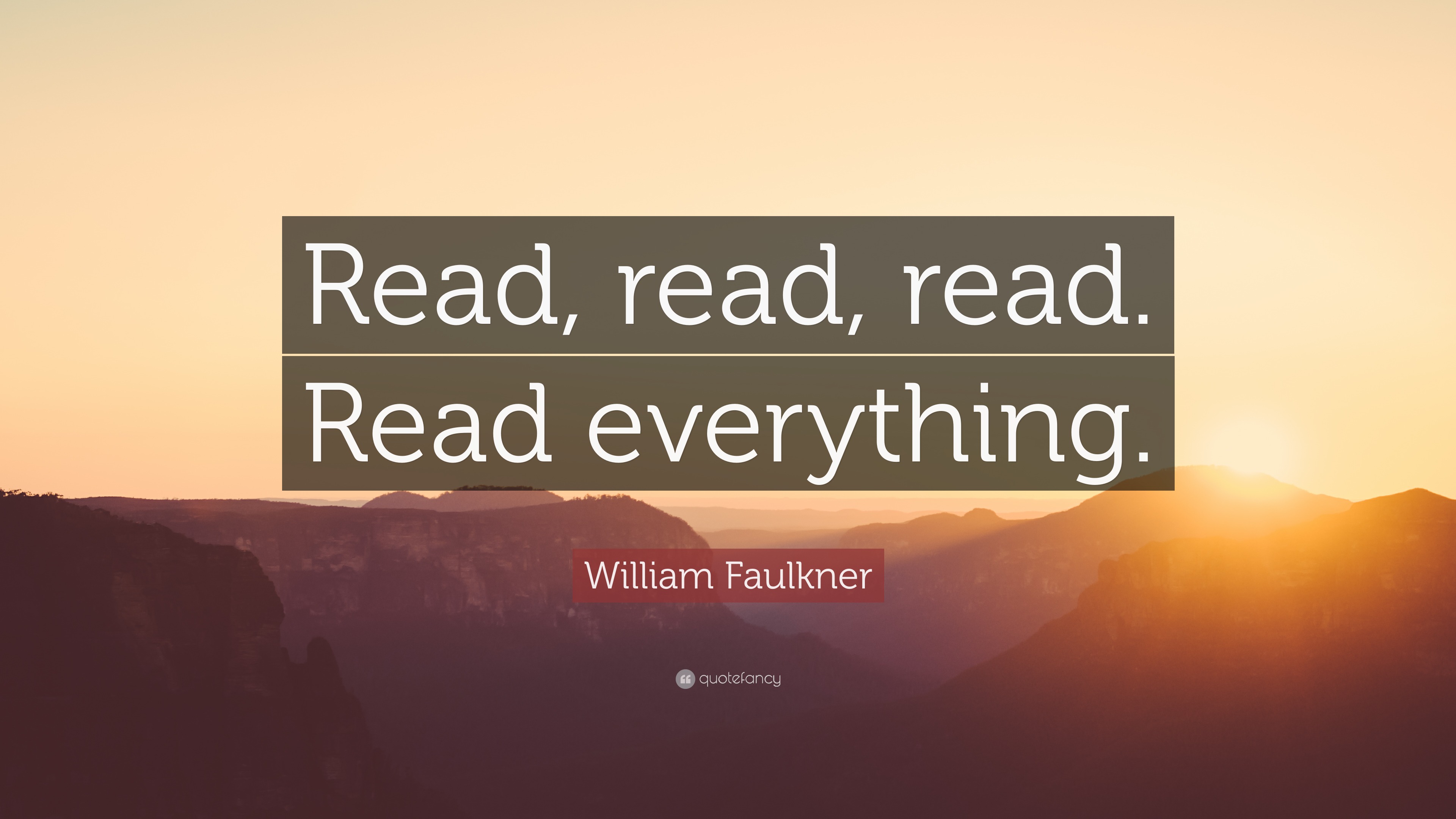 William Faulkner Quote: “Read, read, read. Read everything.”