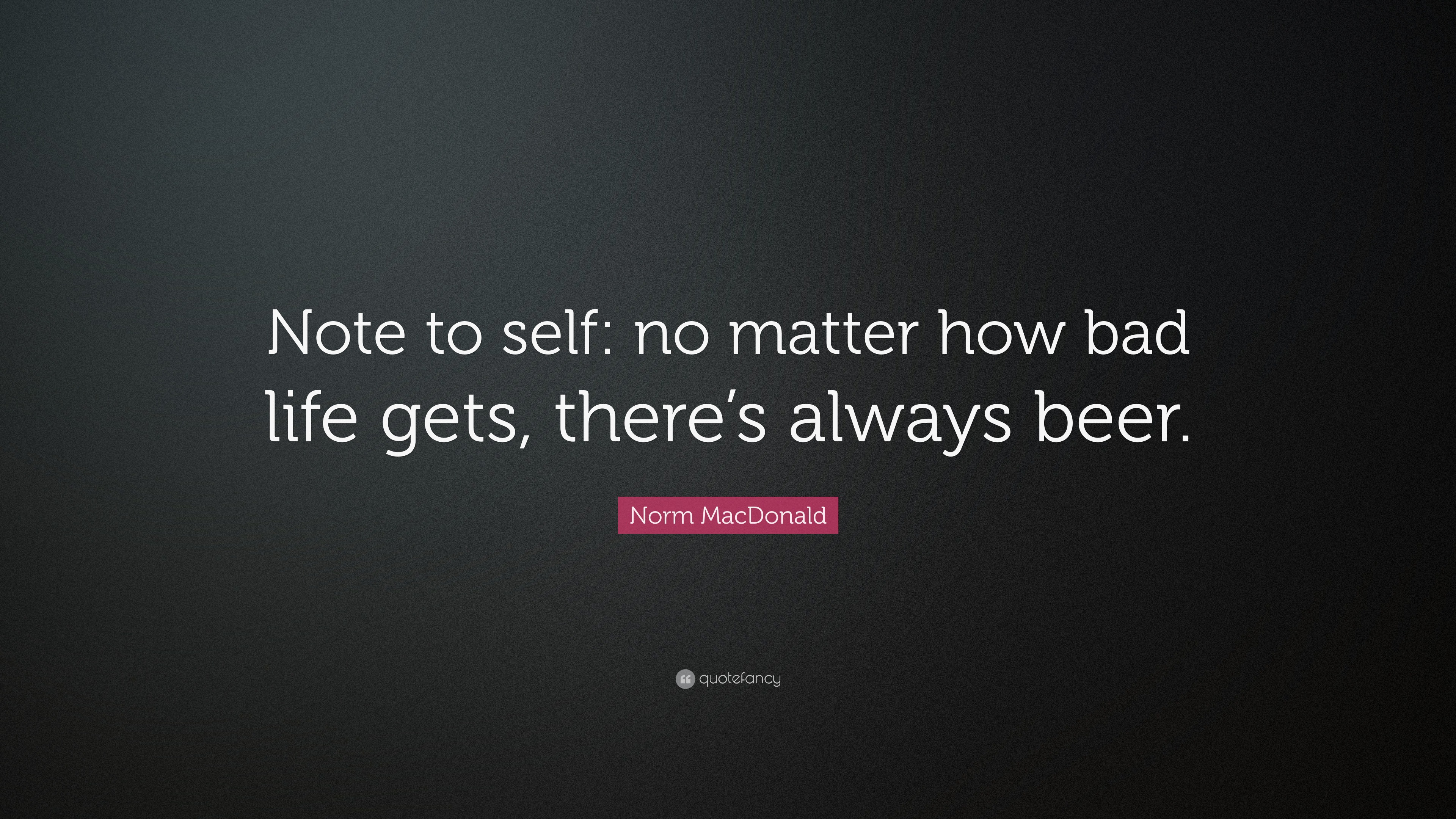 Norm MacDonald Quote “Note to self no matter how bad life s