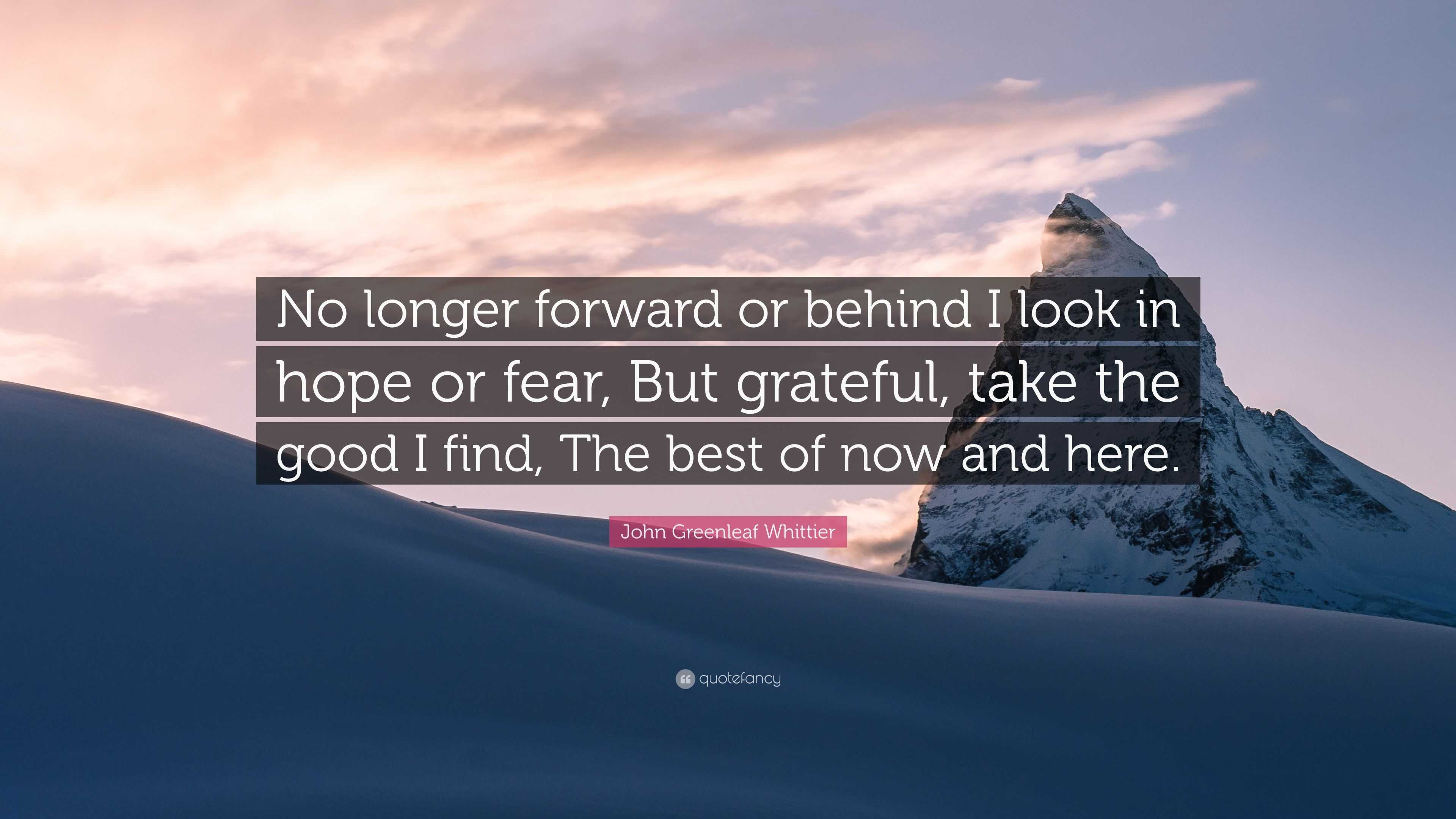 John Greenleaf Whittier Quote “No longer forward or behind I look in