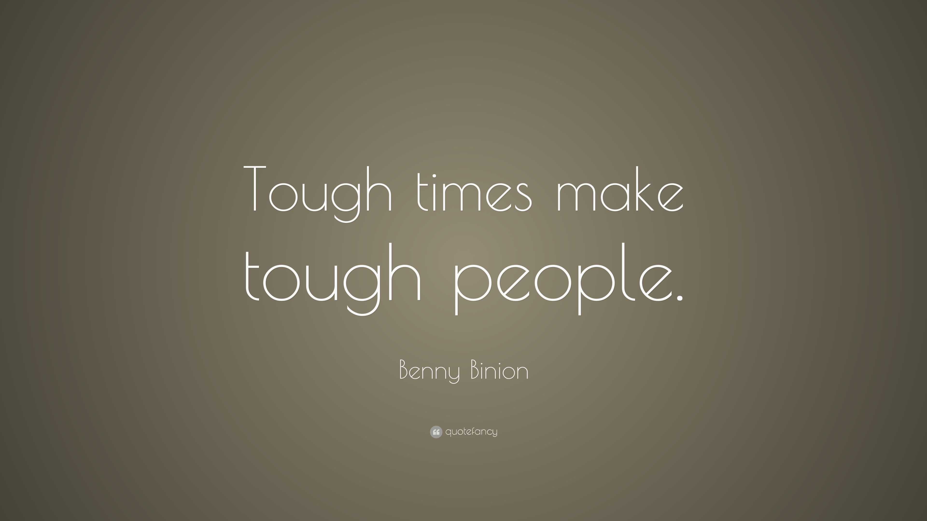 Benny Binion Quote: “Tough Times Make Tough People.”