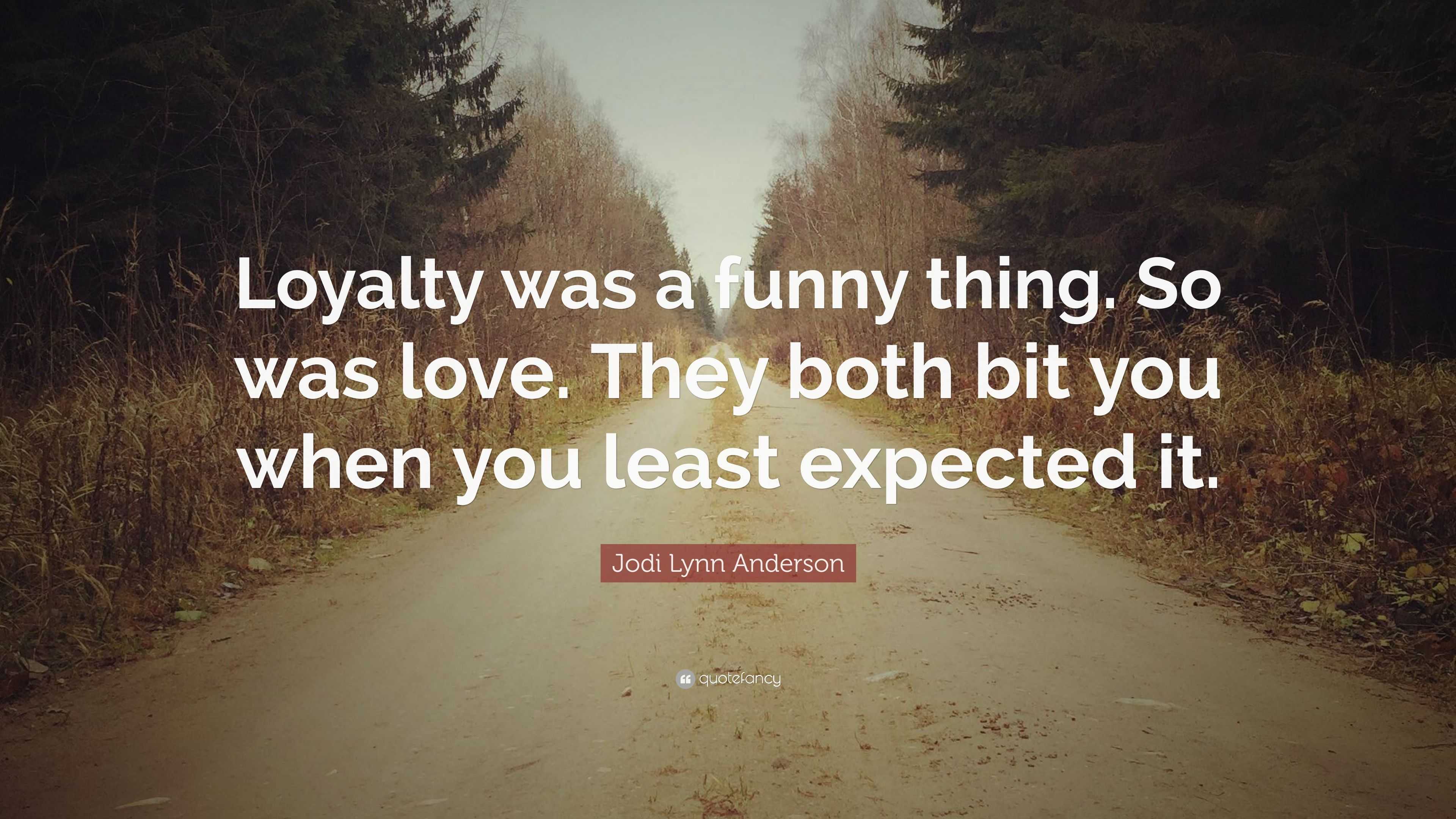 Jodi Lynn Anderson Quote “Loyalty was a funny thing So was love