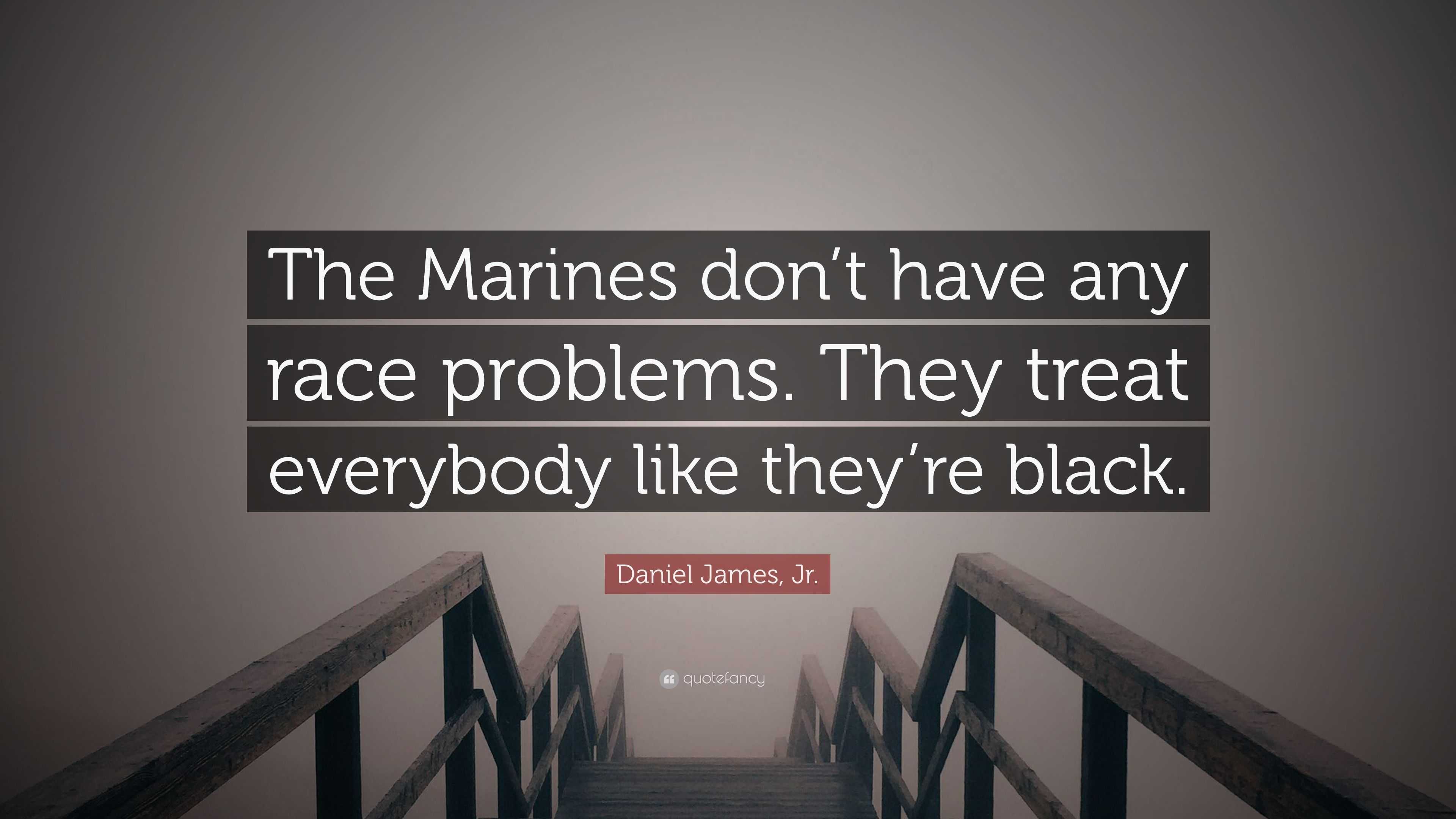 Daniel James, Jr. Quote: “The Marines don’t have any race problems ...