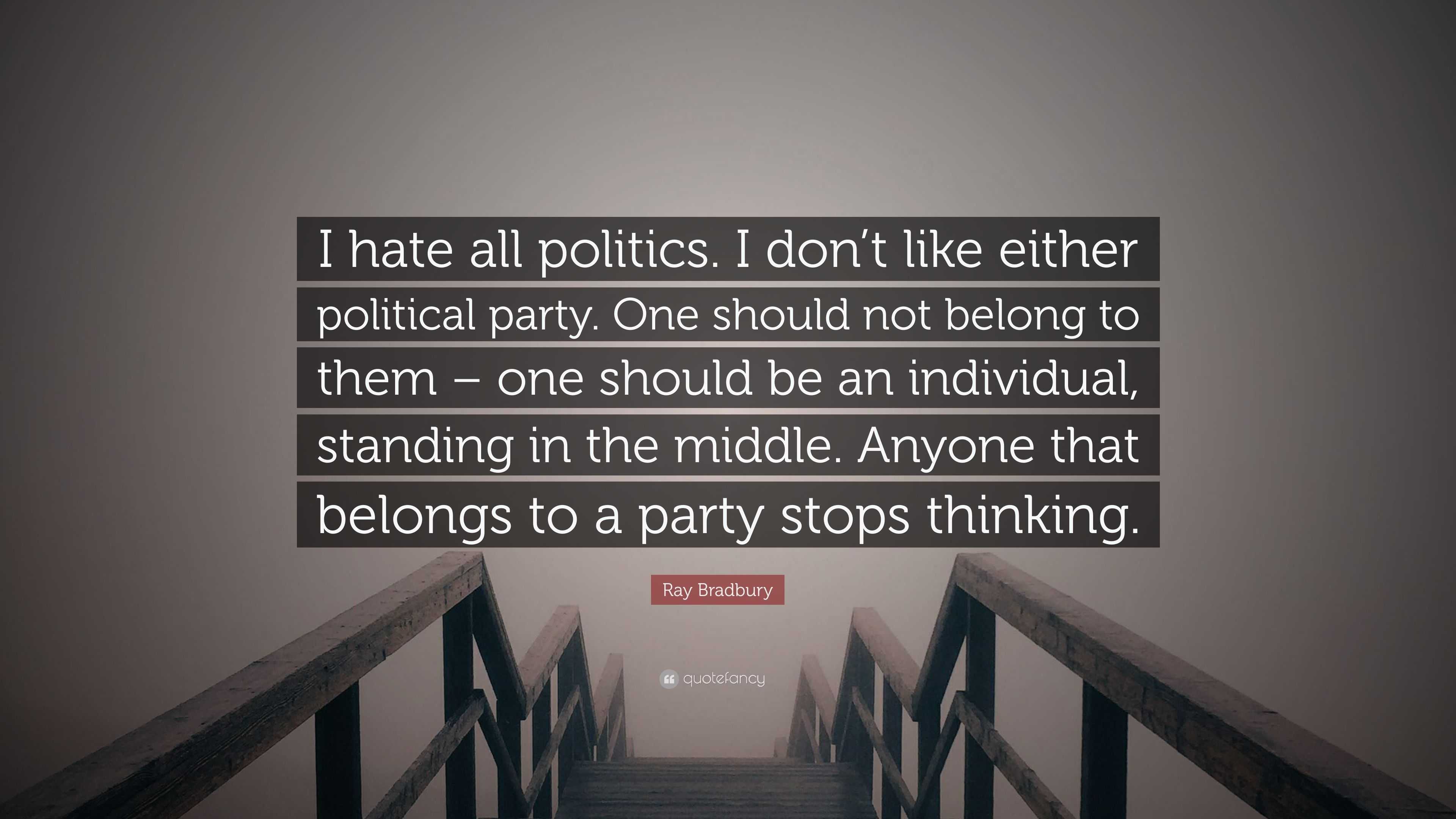 Ray Bradbury Quote “i Hate All Politics I Dont Like Either Political