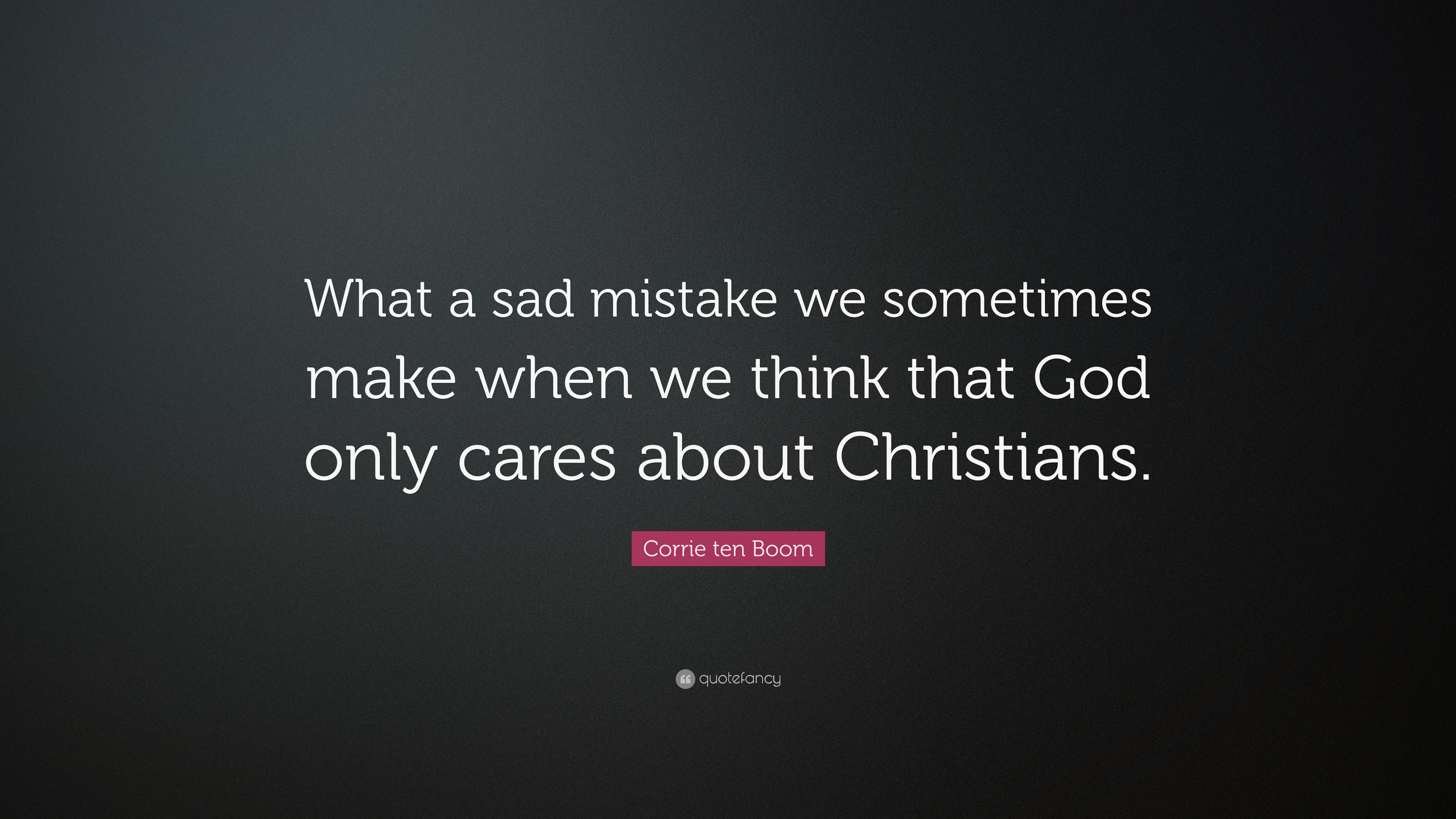 Corrie Ten Boom Quote “what A Sad Mistake We Sometimes Make When We Think That God Only Cares