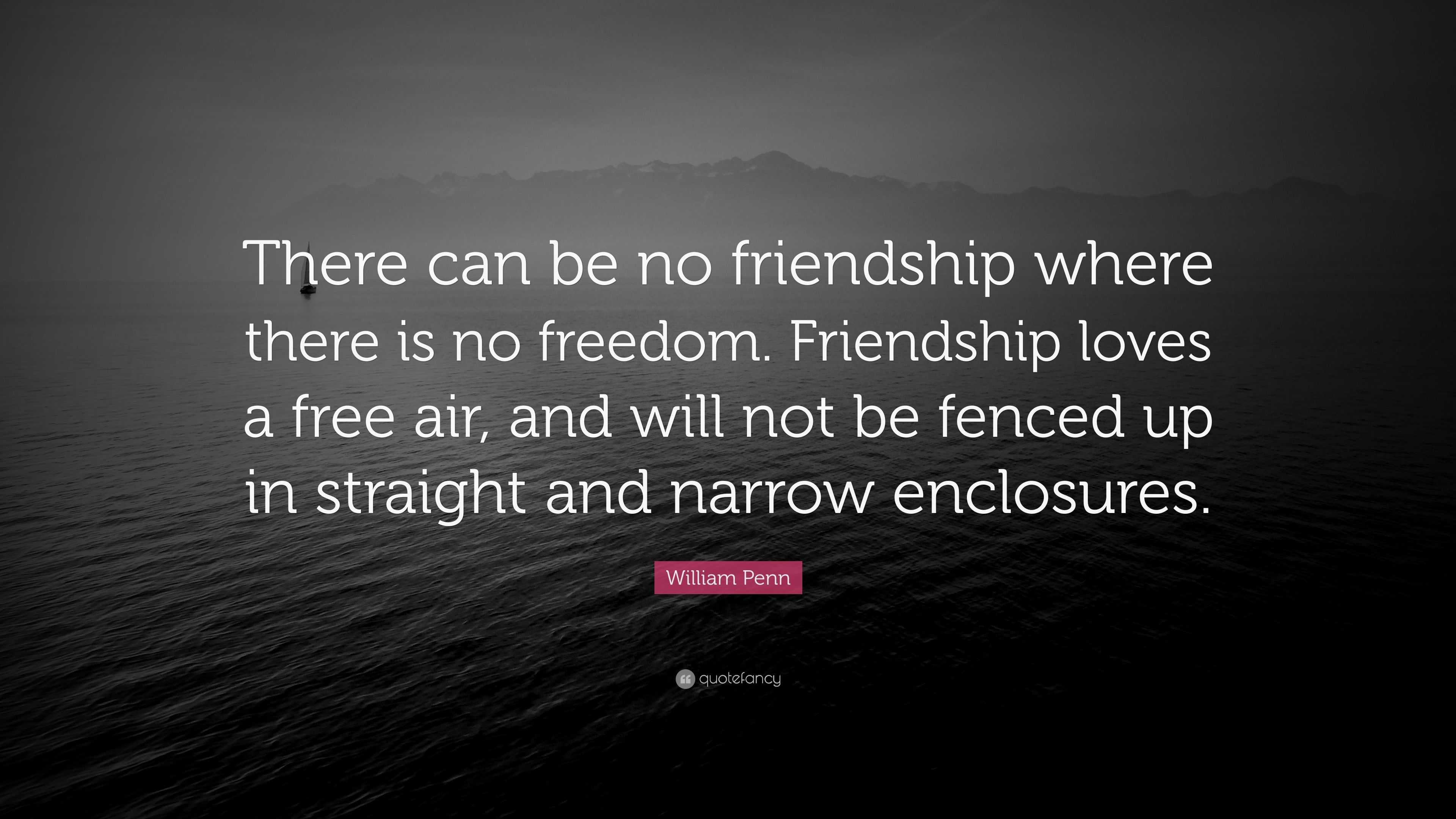 William Penn Quote “There can be no friendship where there is no