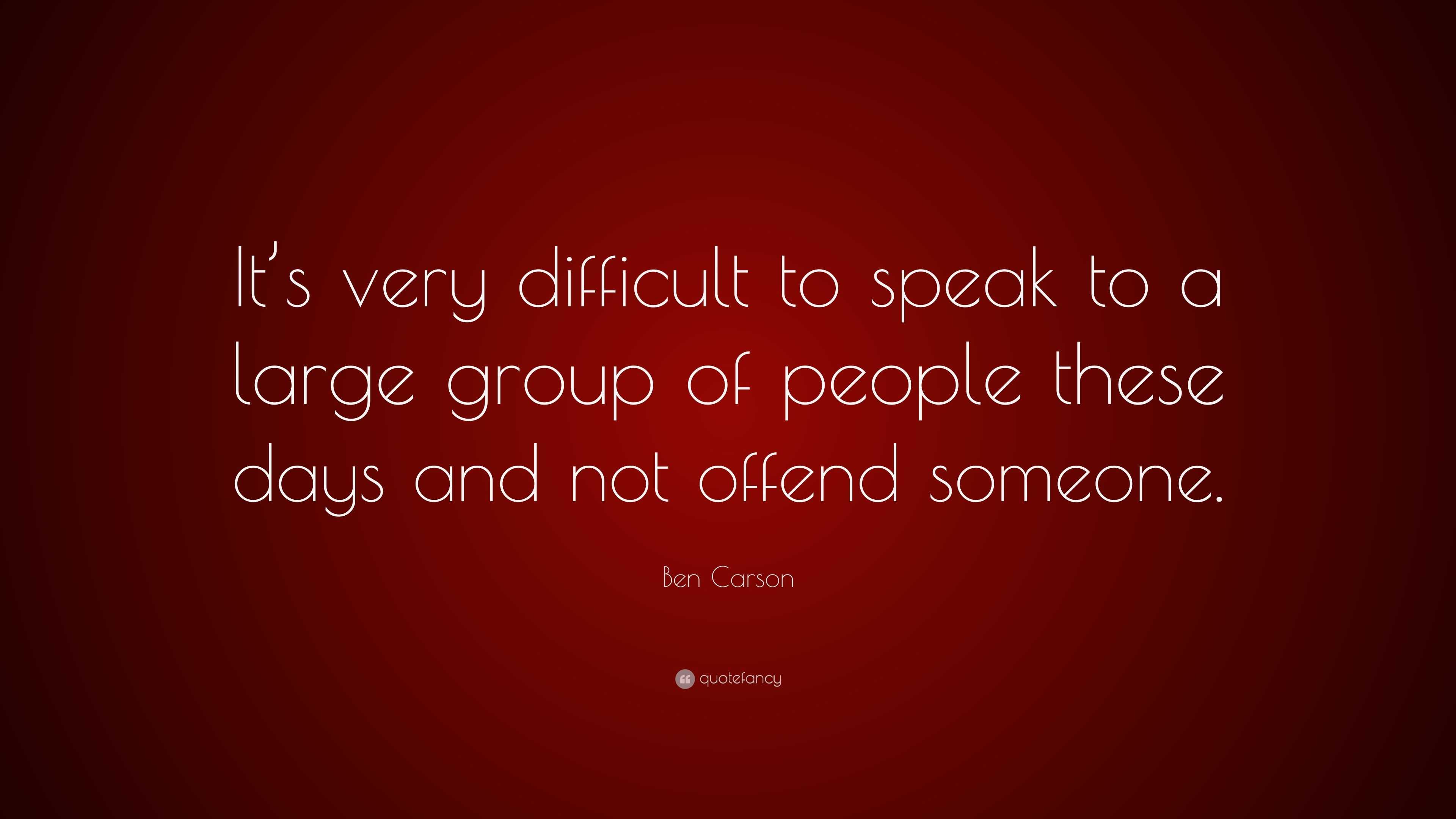 Ben Carson Quote: “It’s very difficult to speak to a large group of ...