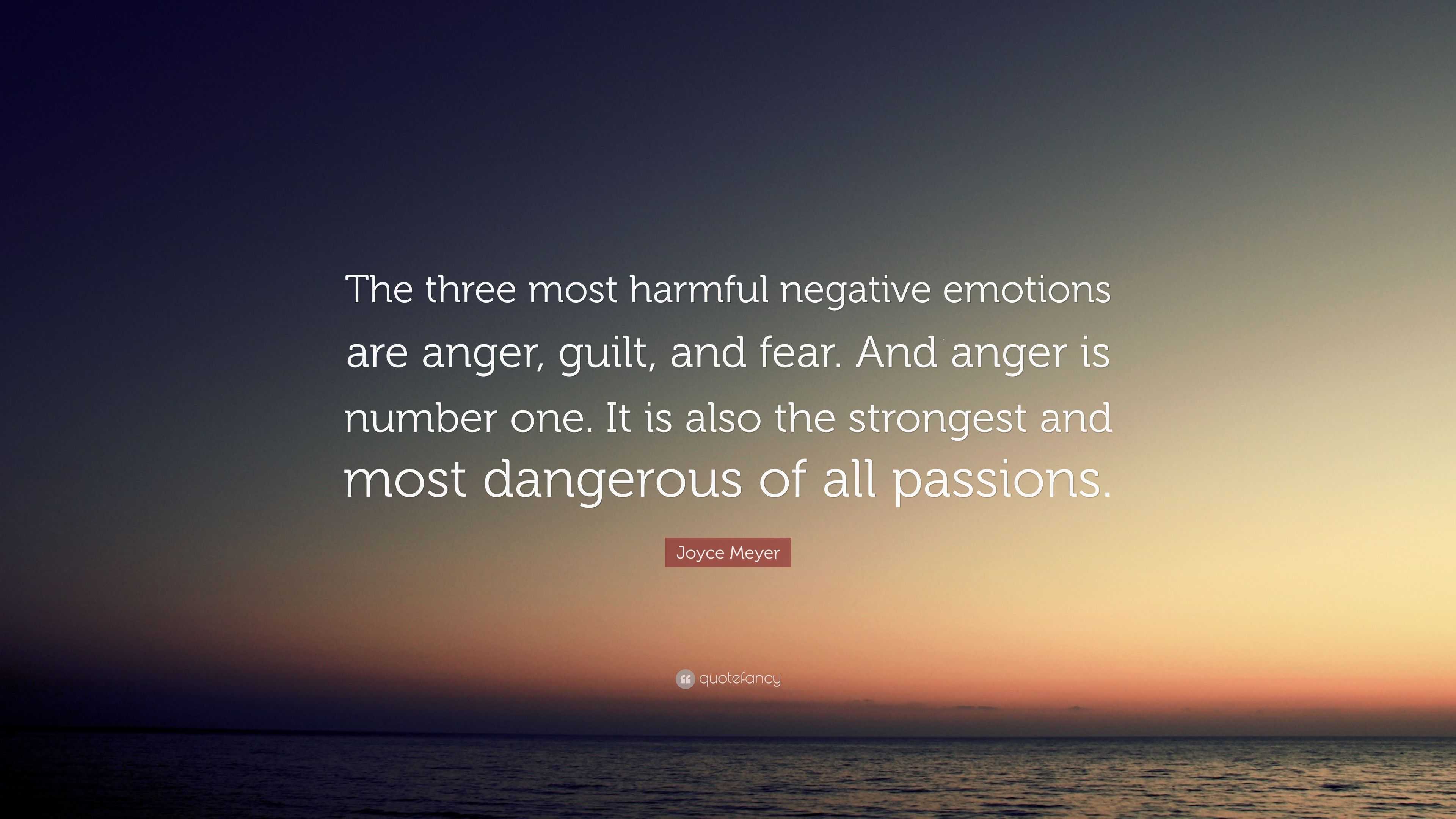 Joyce Meyer Quote: “The three most harmful negative emotions are anger ...