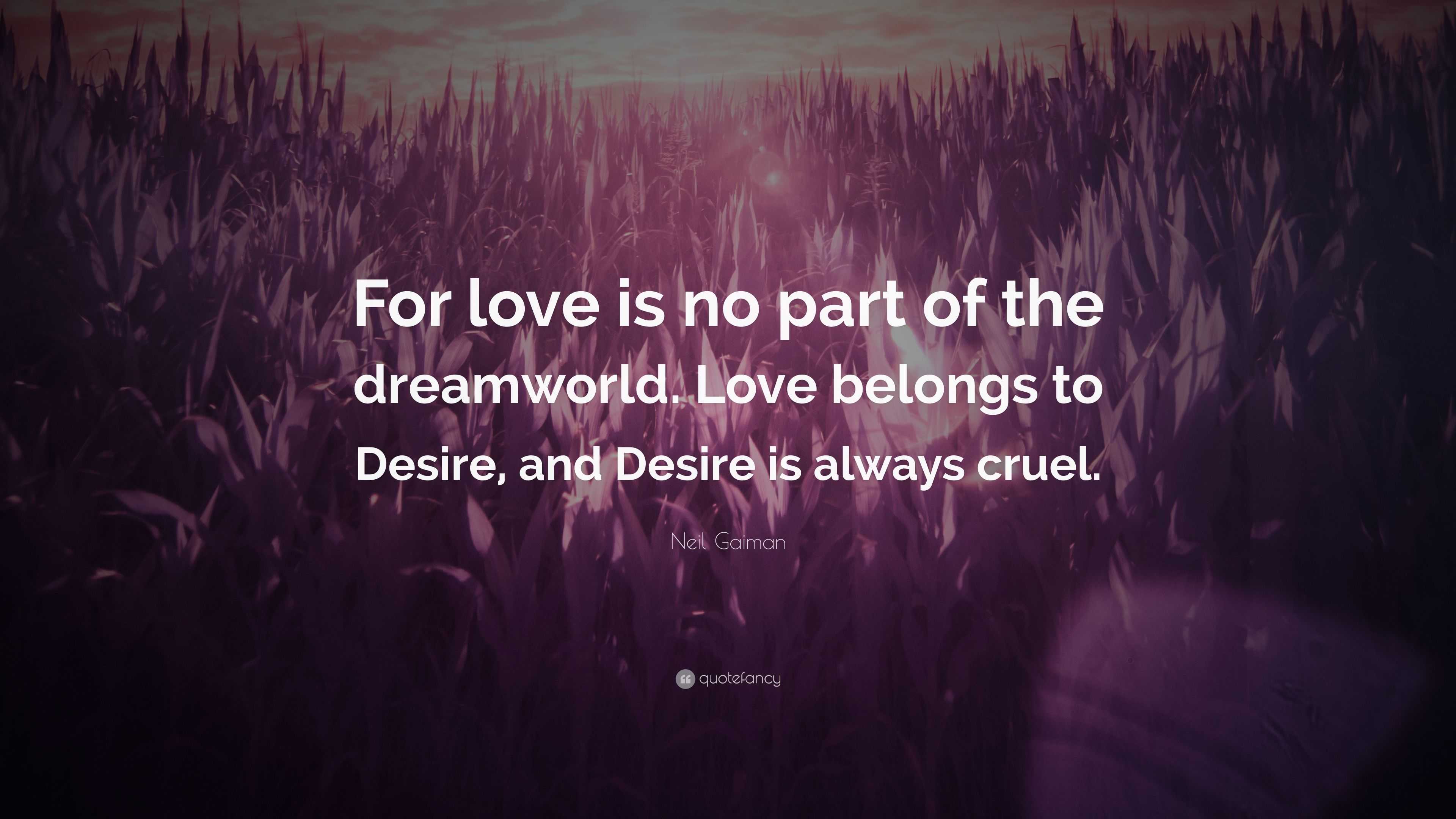 Neil Gaiman Quote: “For love is no part of the dreamworld. Love belongs ...