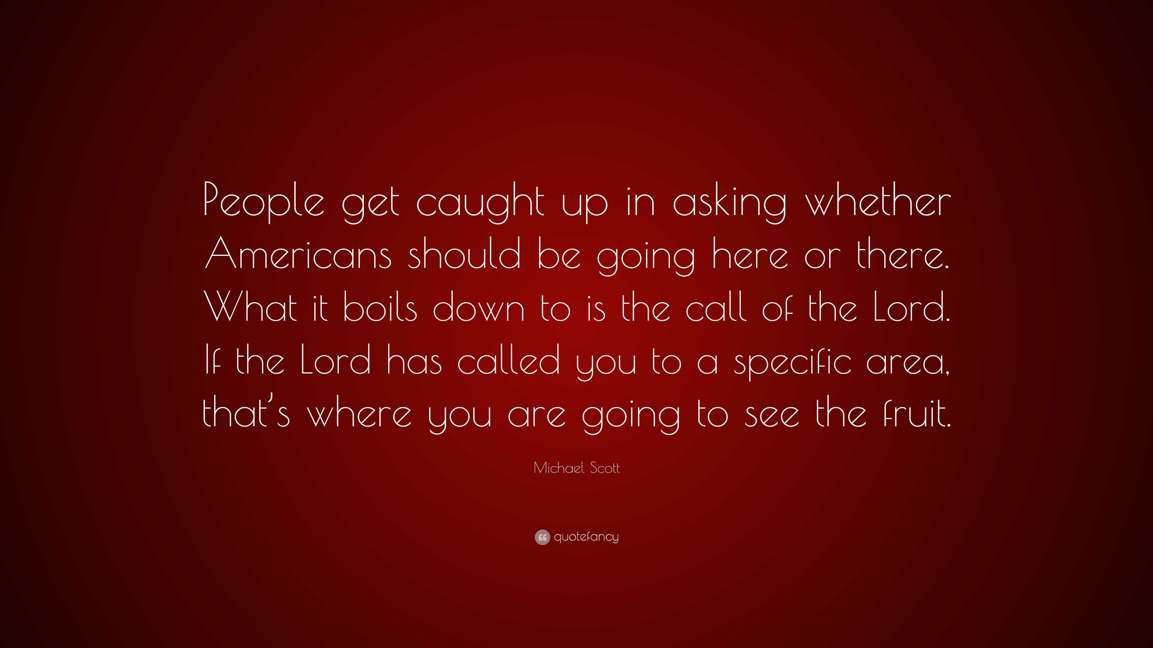 Michael Scott Quote: "People get caught up in asking ...