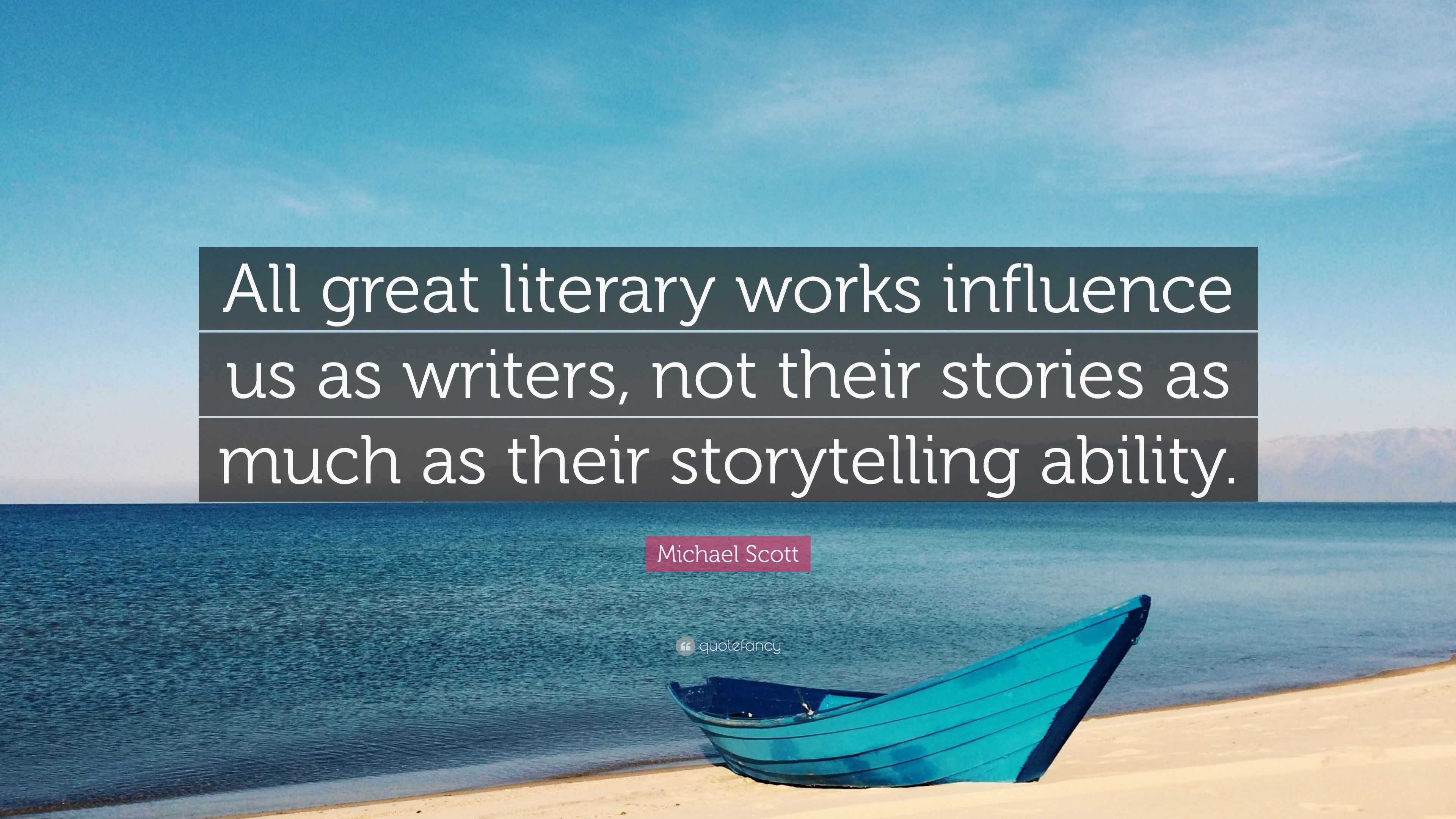 Michael Scott Quote: “All great literary works influence us as writers ...