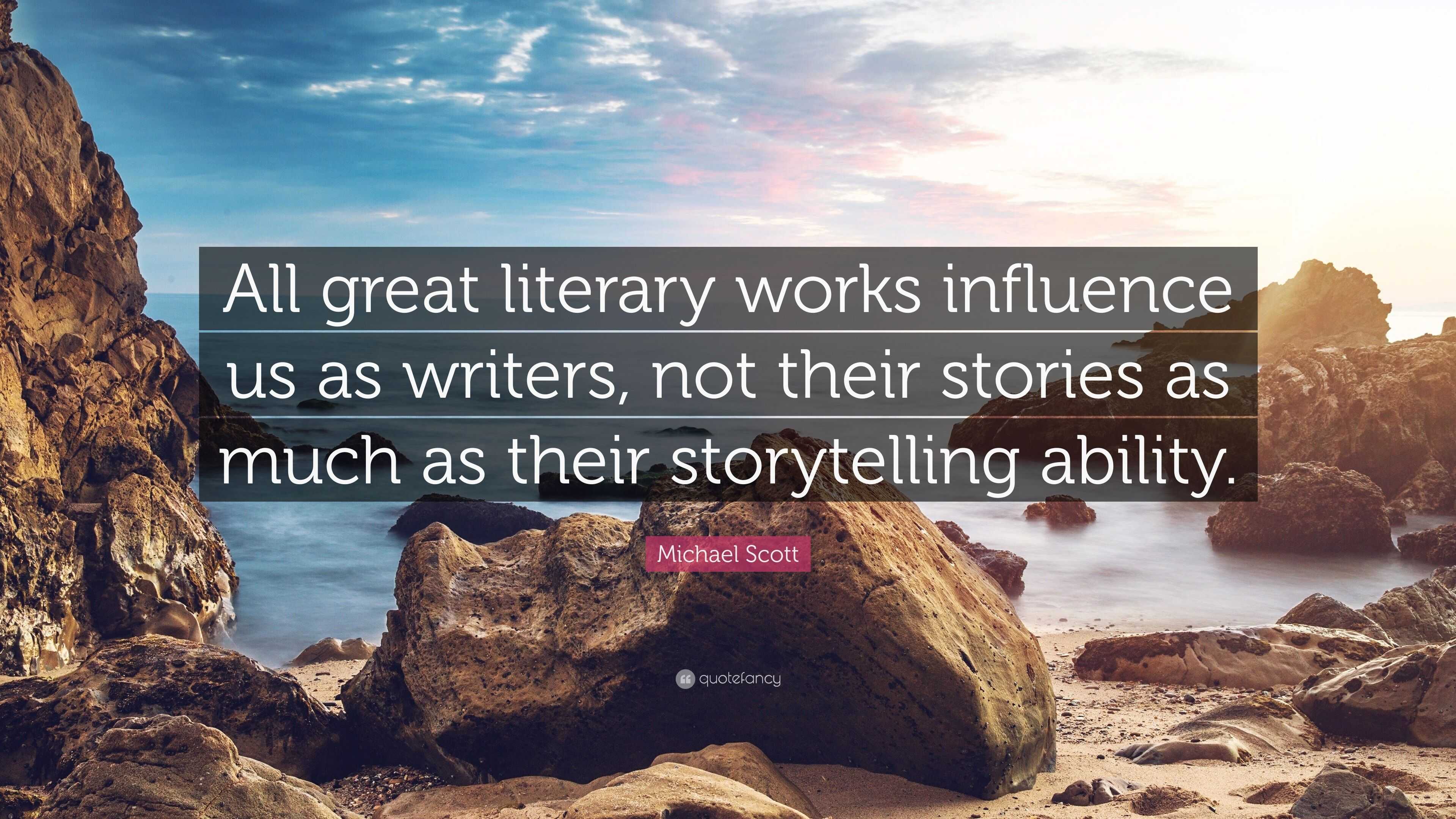 Michael Scott Quote: “All great literary works influence us as writers ...