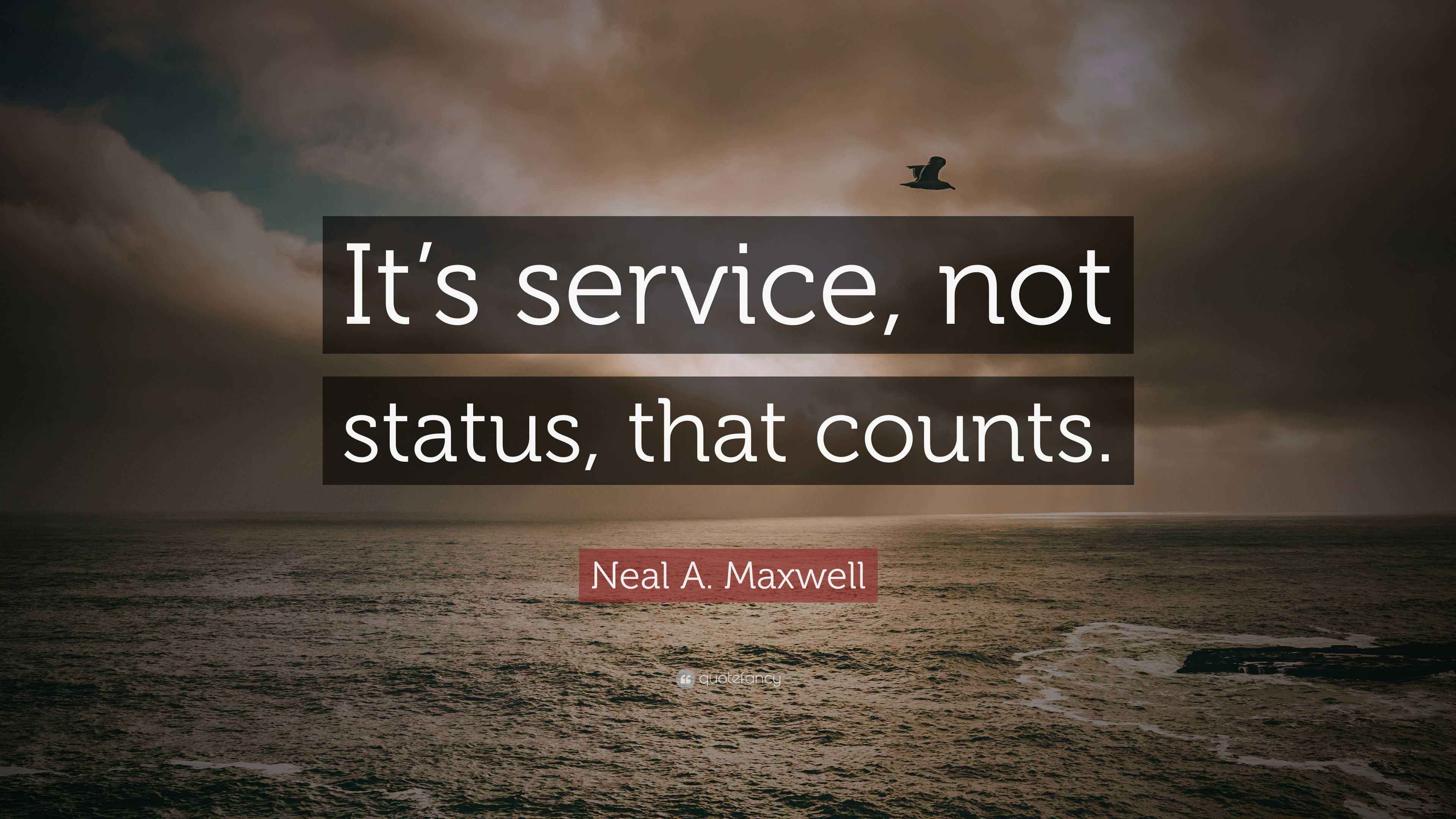 Neal A Maxwell Quote It S Service Not Status That Counts
