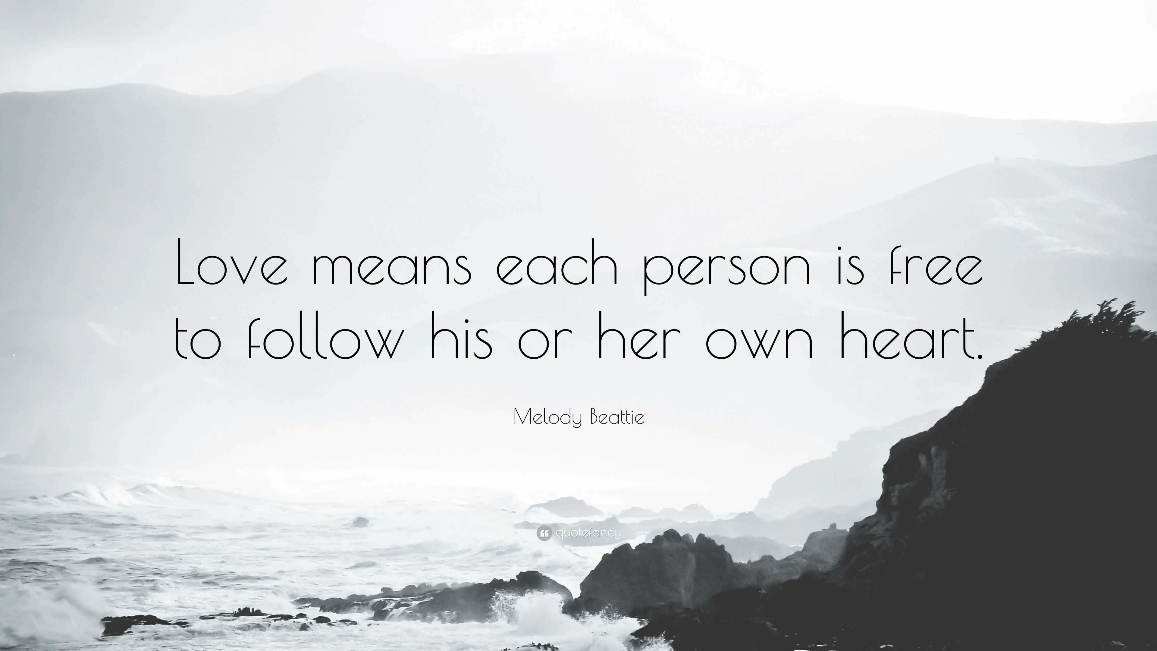 Melody Beattie Quote: “Love means each person is free to follow his or her  own heart.”