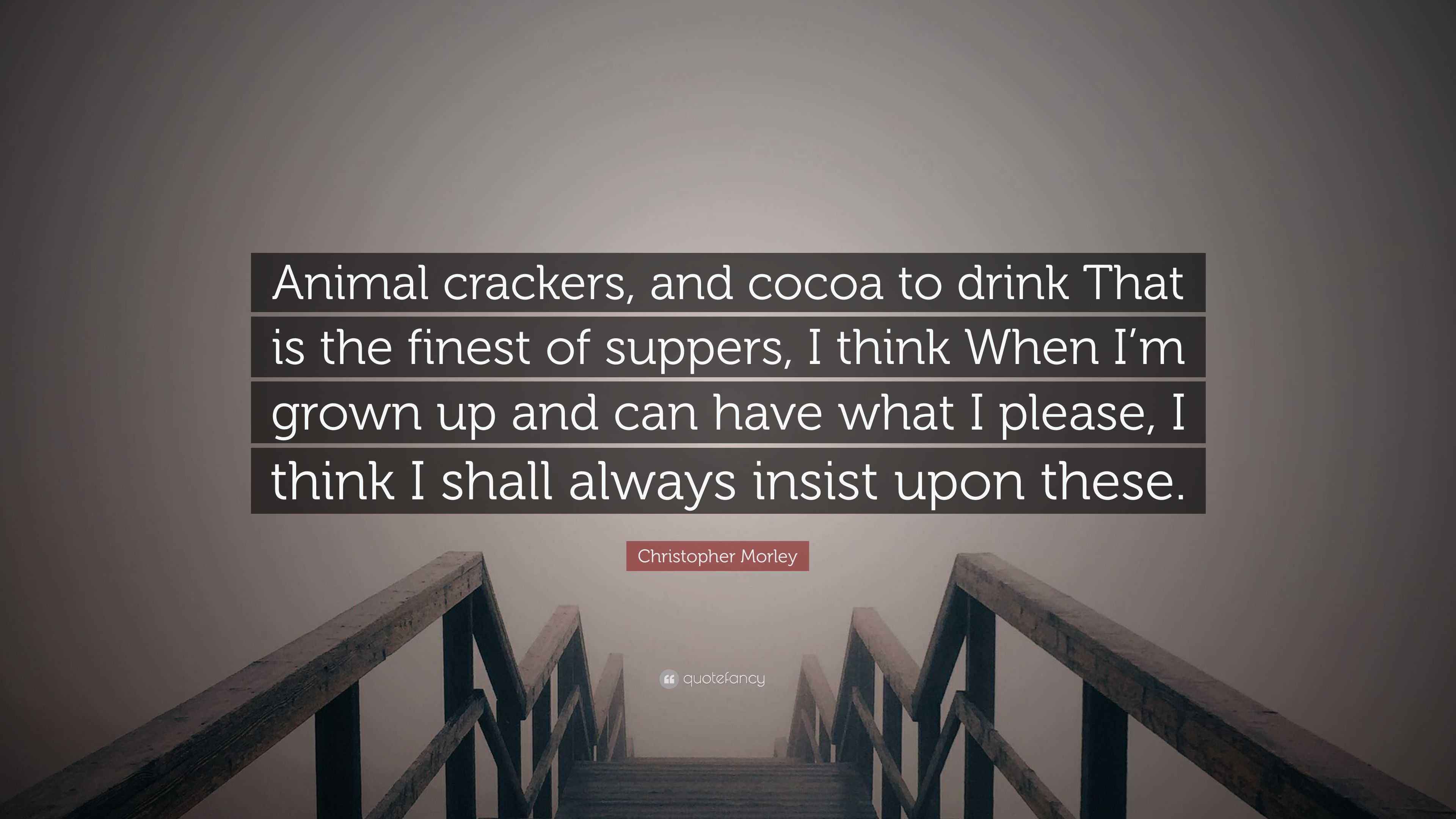 Christopher Morley Quote “Animal crackers, and cocoa to drink That is