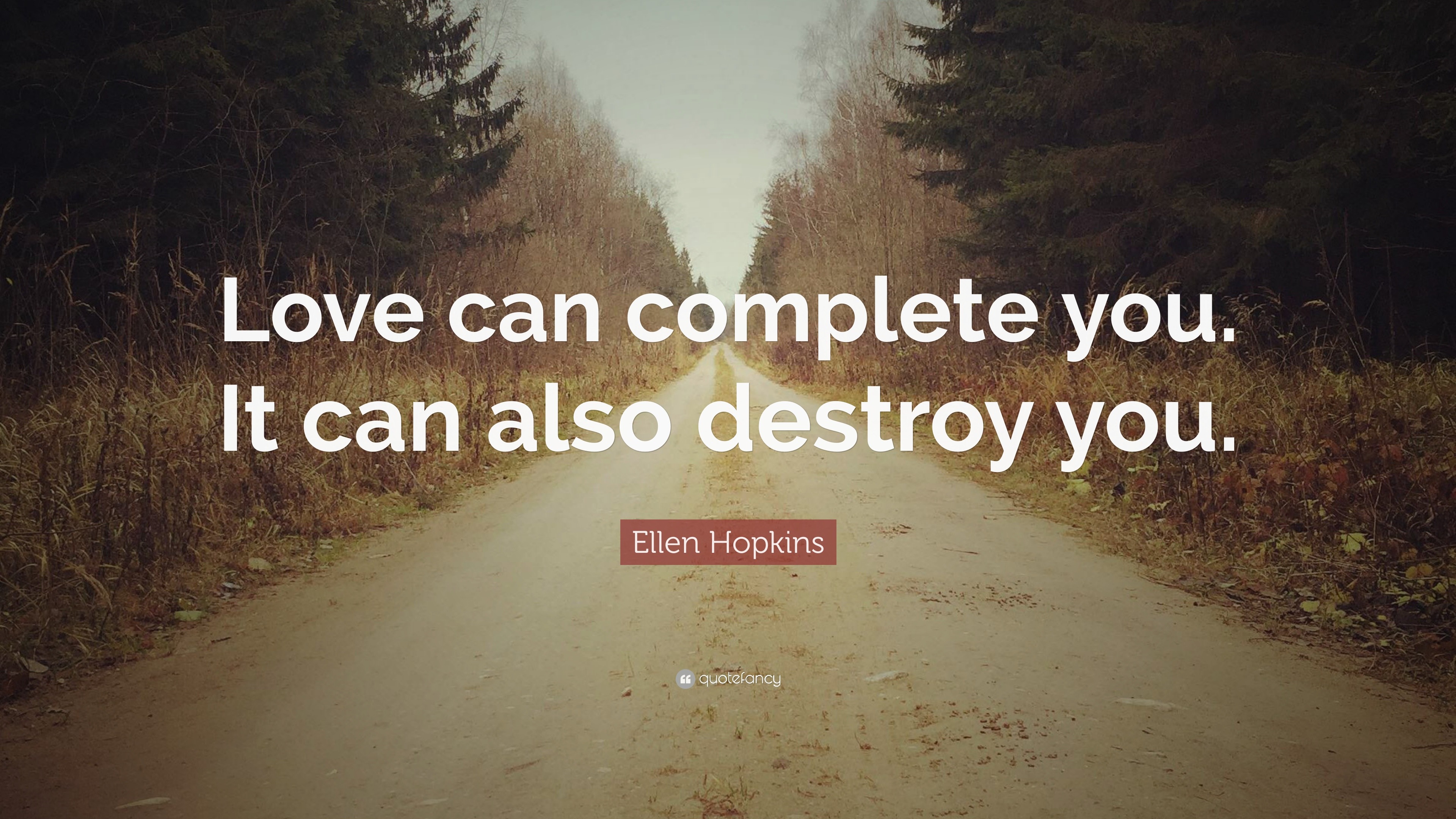 Ellen Hopkins Quote: “Love can complete you. It can also destroy you.”