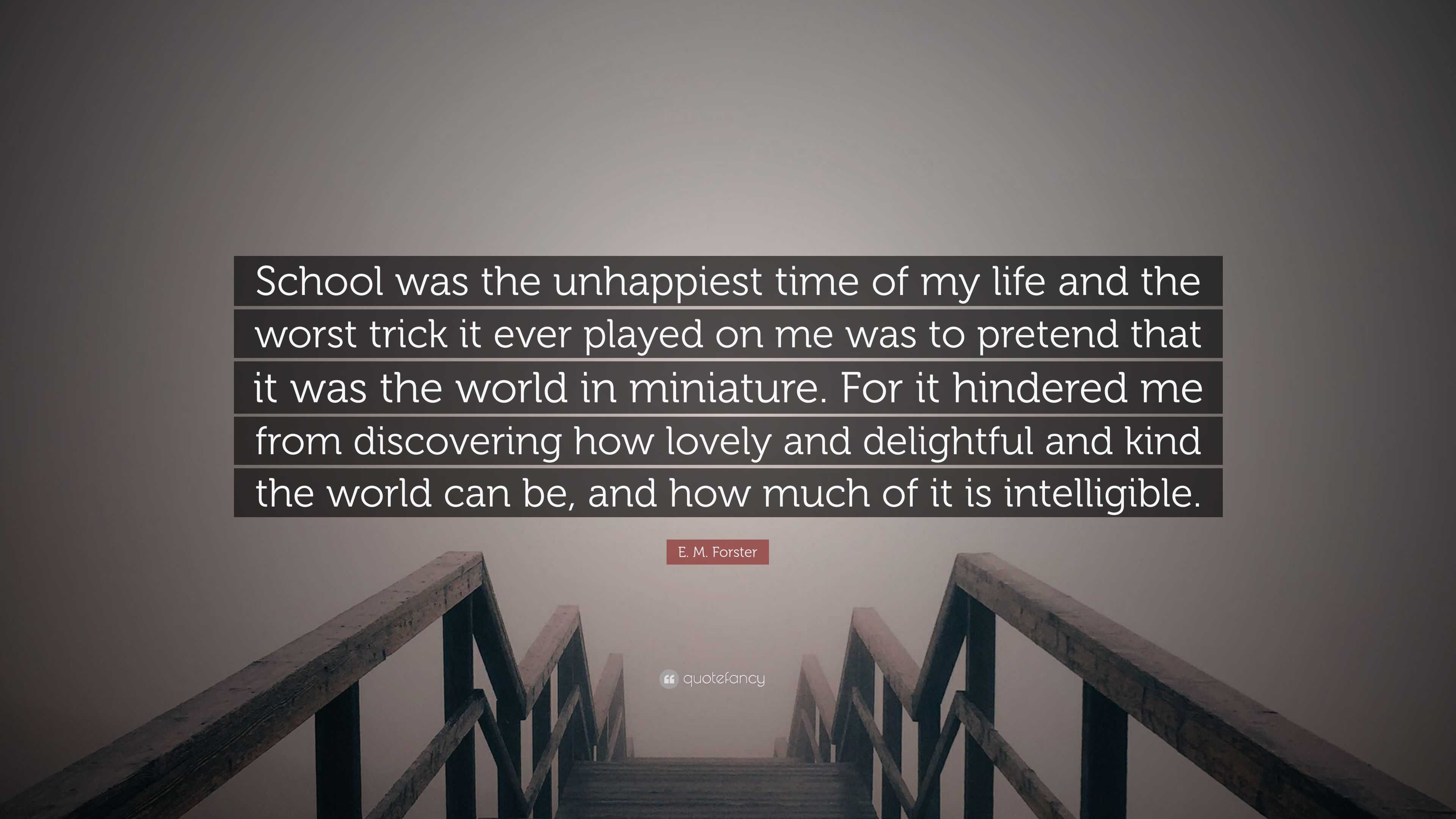 E M Forster Quote “School was the unhappiest time of my life and the worst