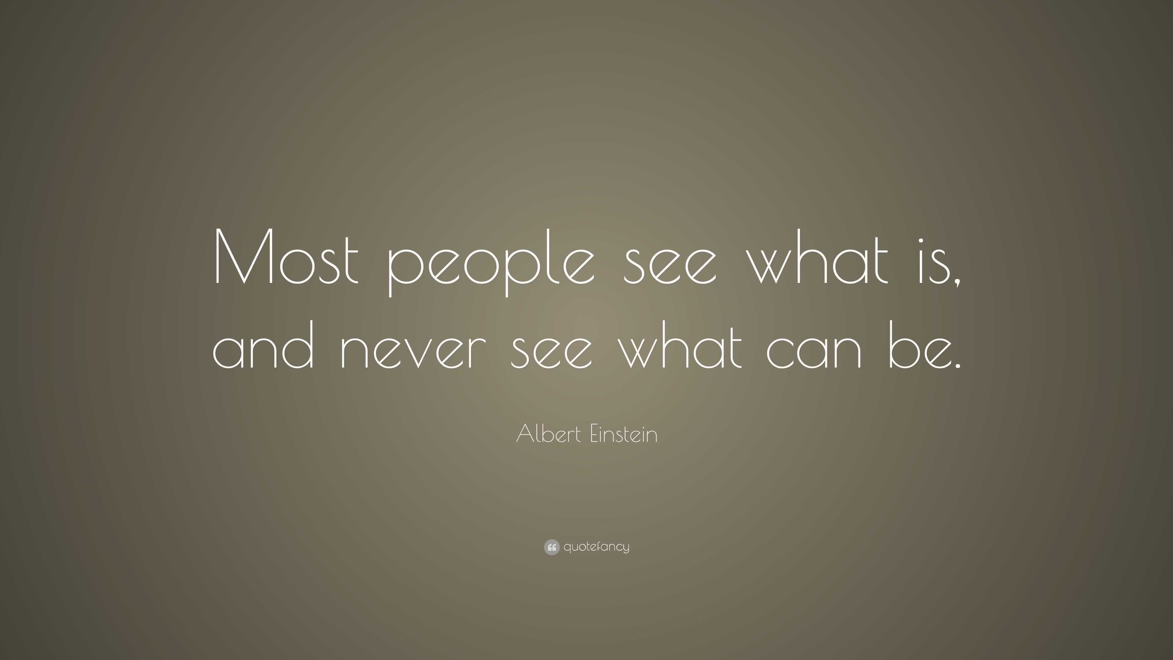 Albert Einstein Quote: “Most people see what is, and never see what can ...