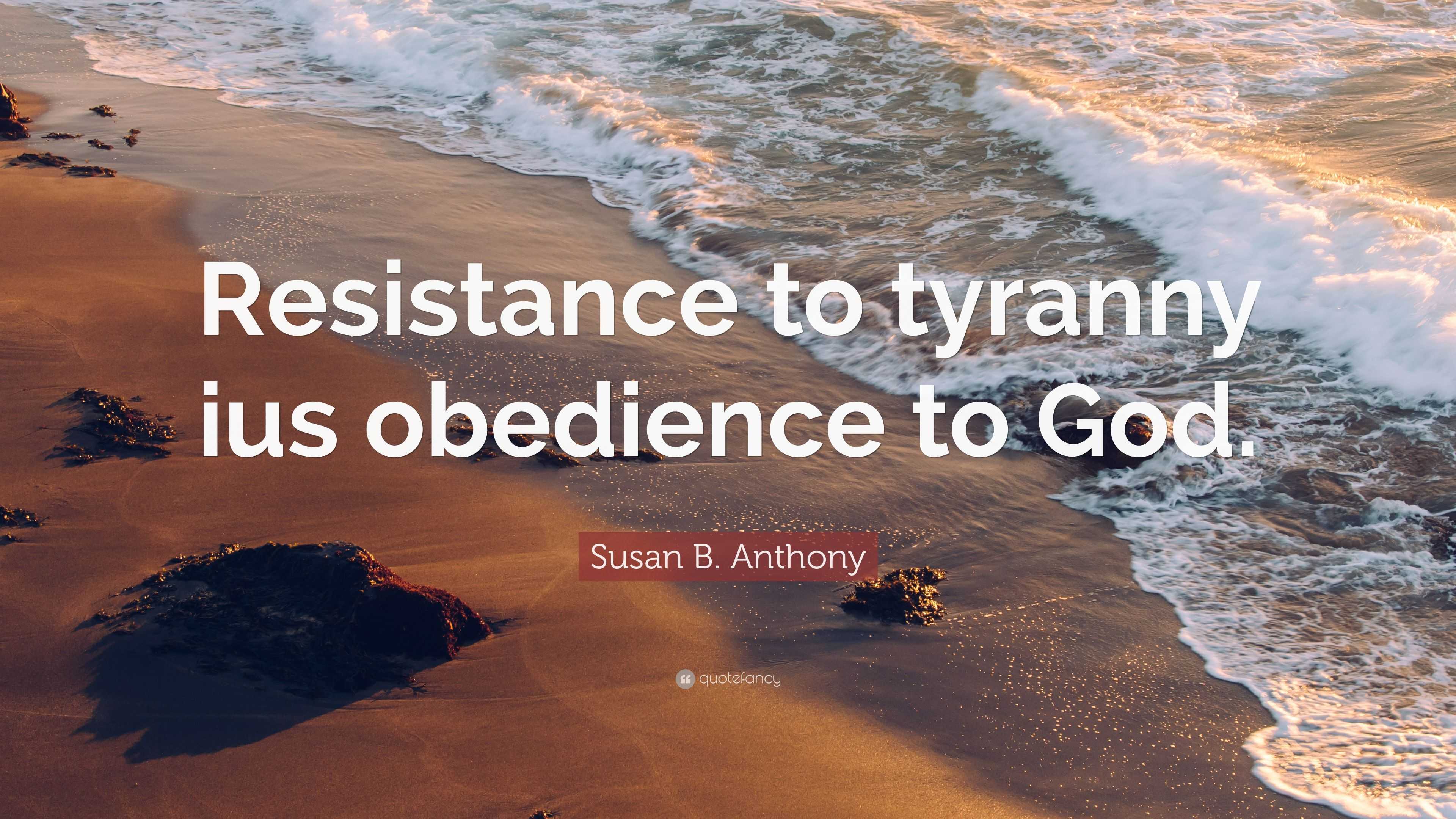 Susan B. Anthony Quote: "Resistance to tyranny ius ...
