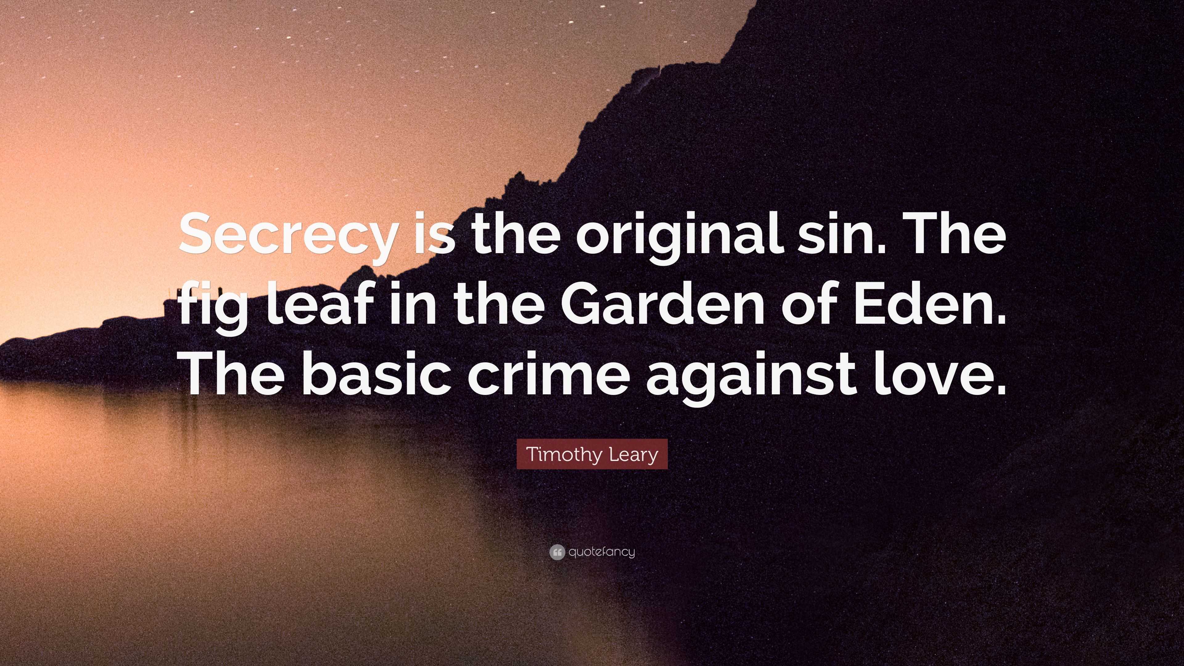 Timothy Leary Quote “Secrecy is the original sin The fig leaf in the