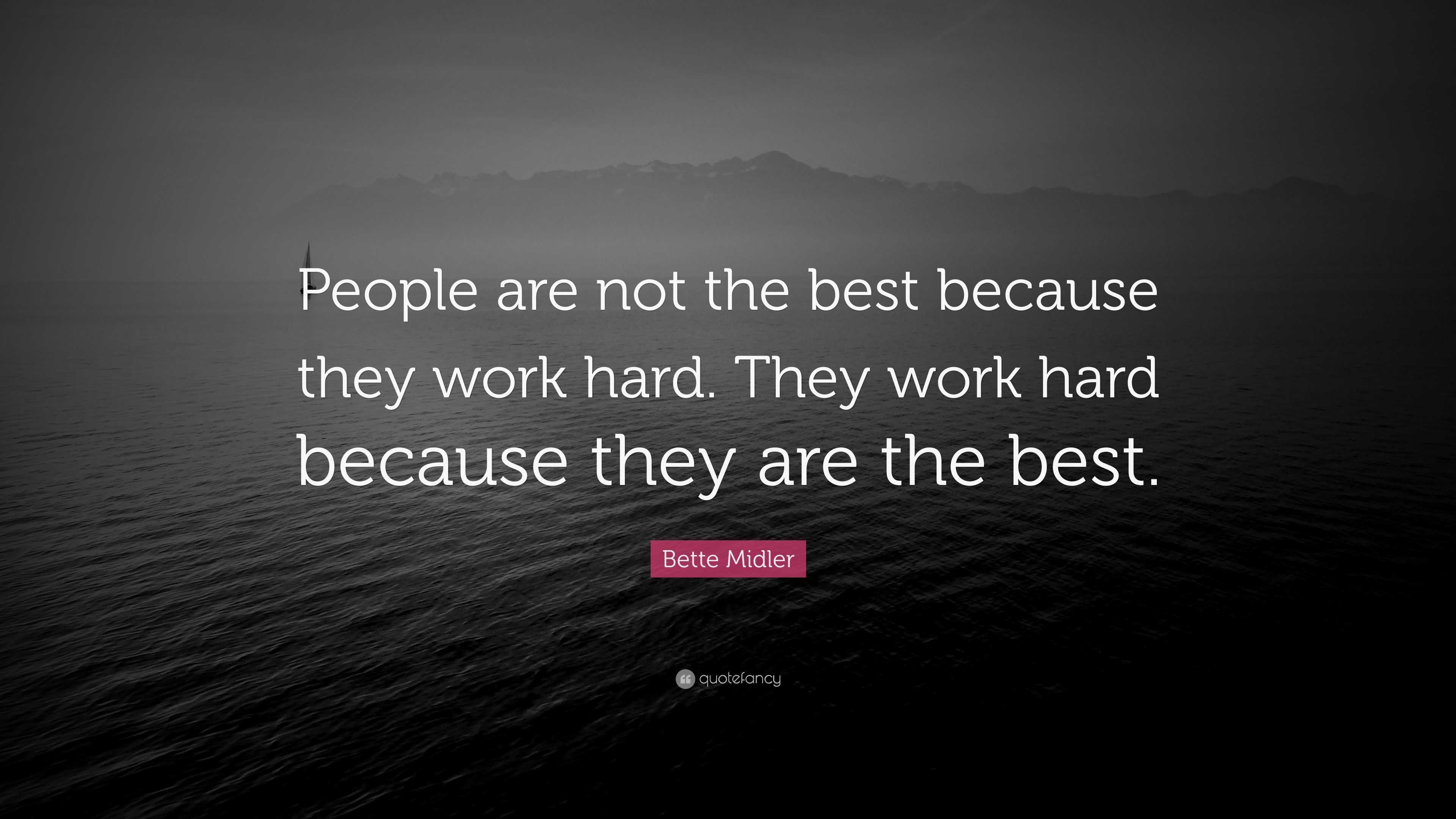 Bette Midler Quote: “People are not the best because they work hard ...