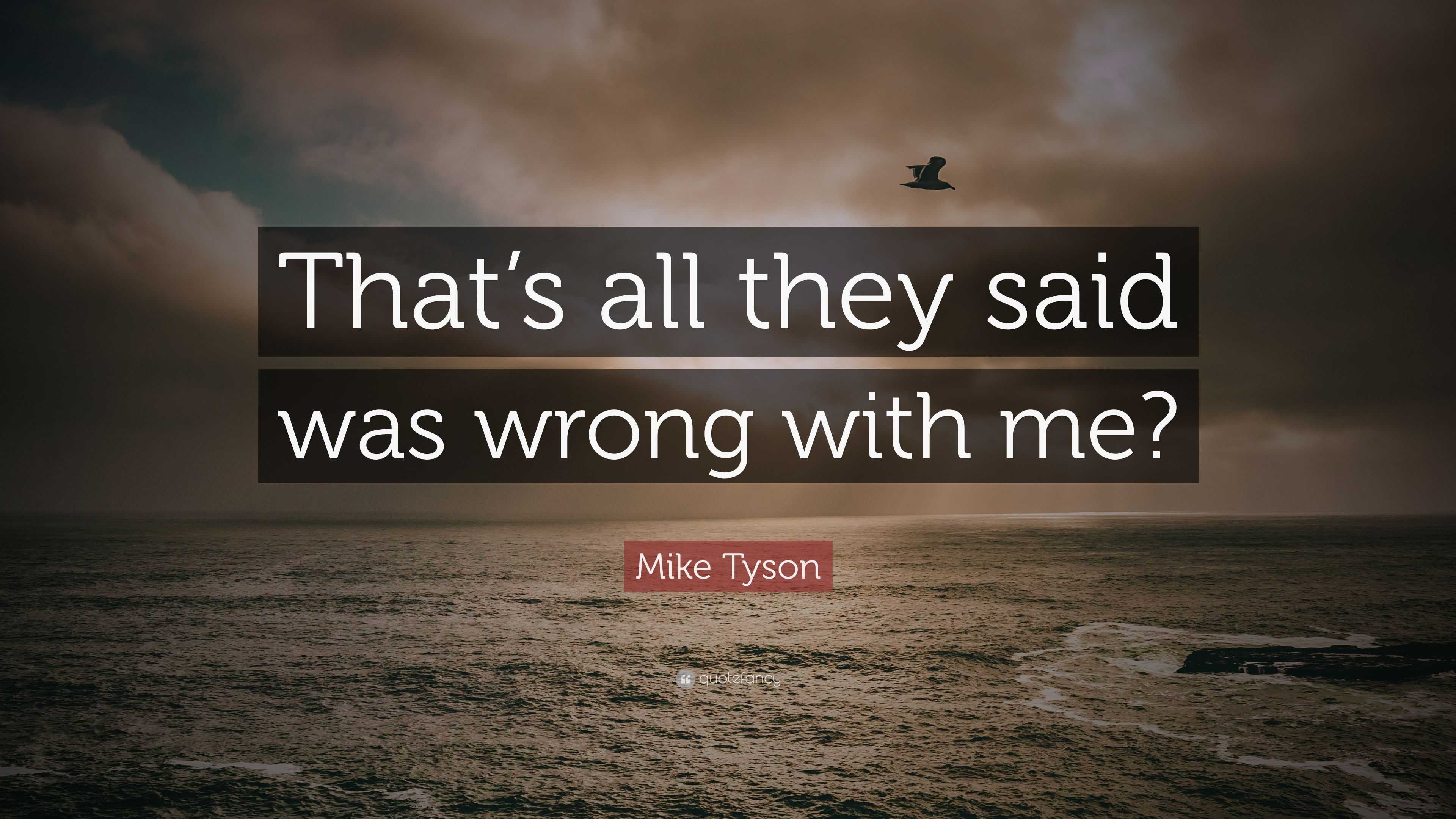 Mike Tyson Quote: “That’s all they said was wrong with me?”