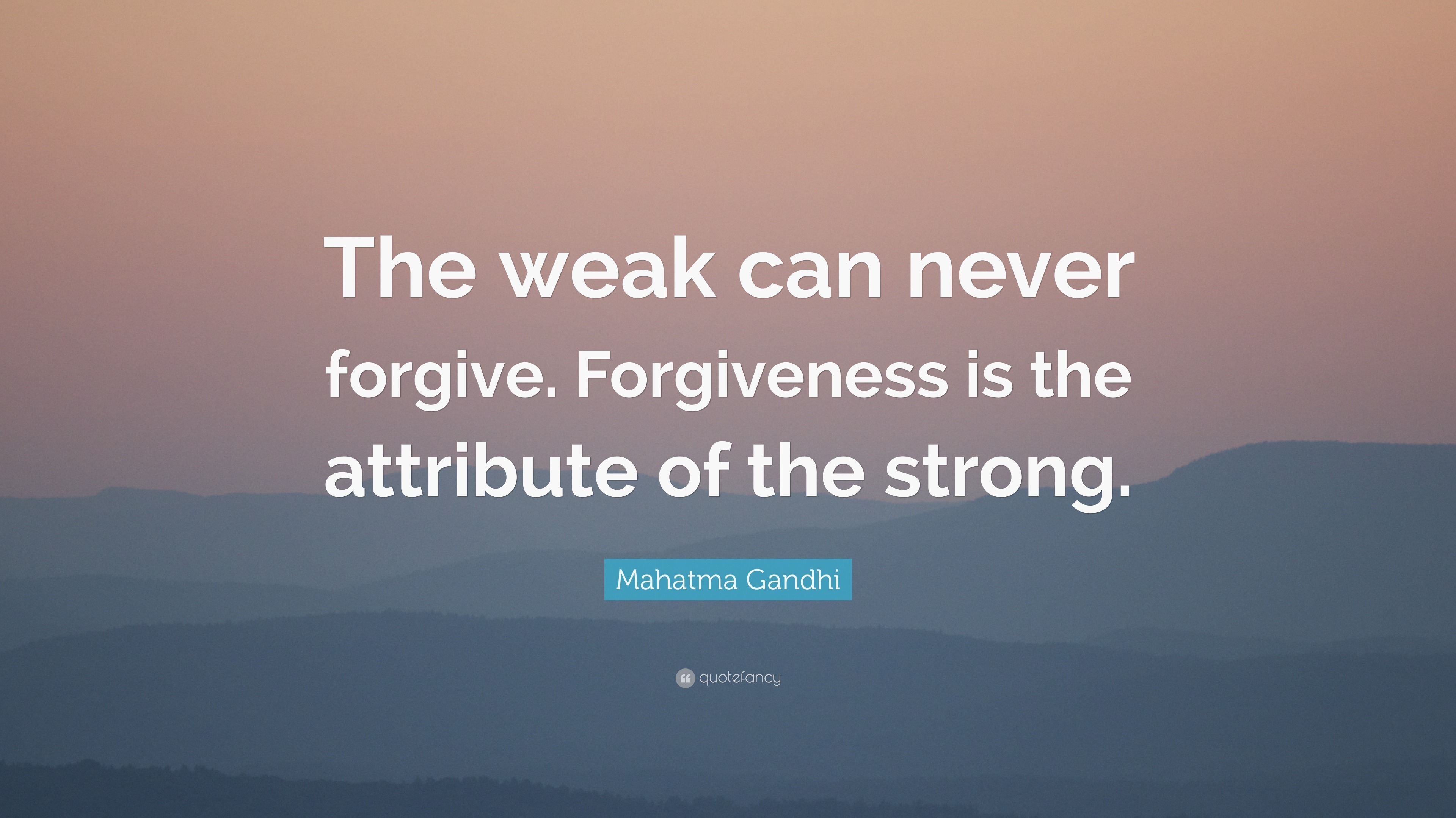 Mahatma Gandhi Quote: “The weak can never forgive. Forgiveness is the ...