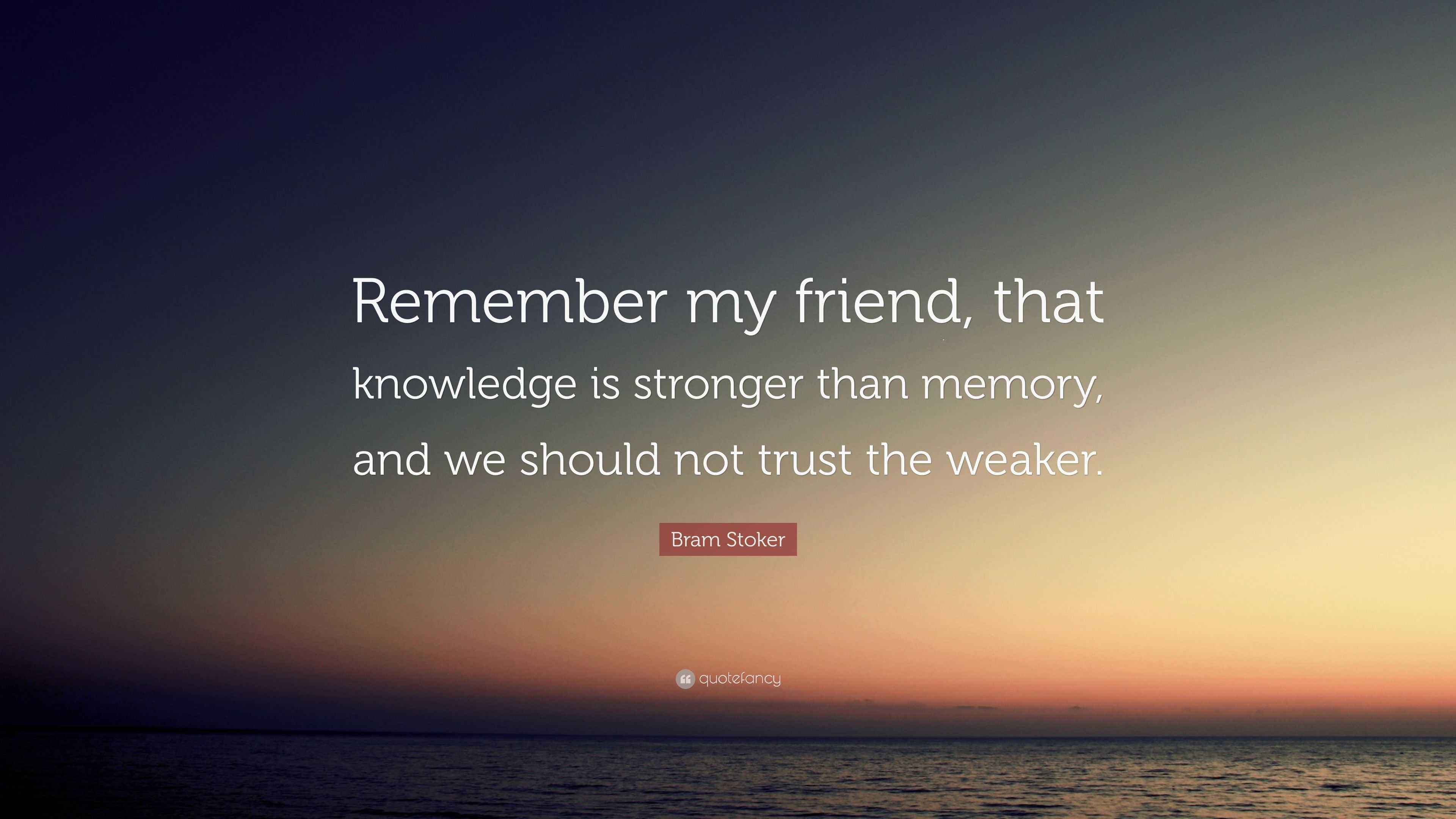 Bram Stoker Quote: “Remember my friend, that knowledge is stronger than ...