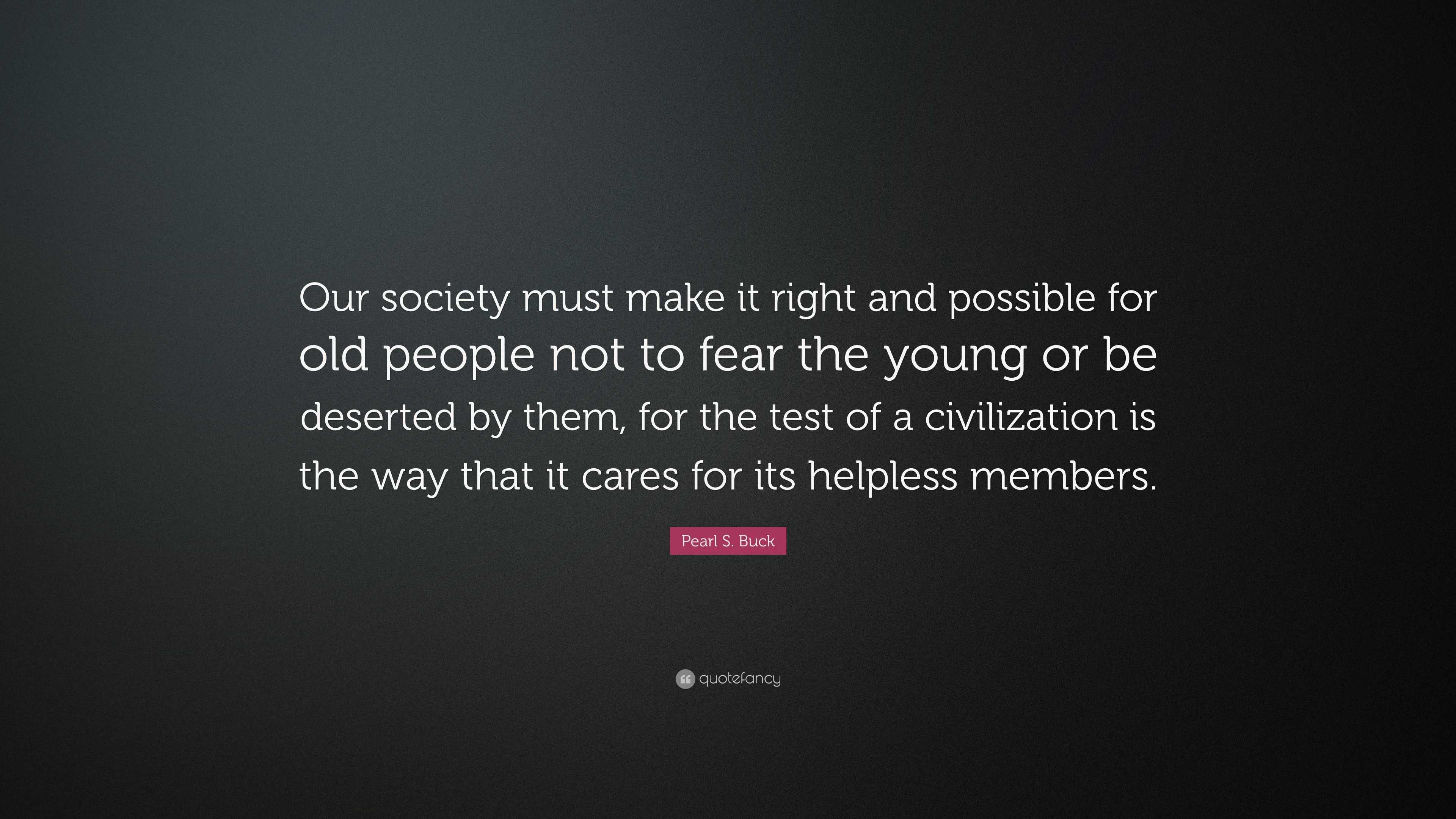 Pearl S. Buck Quote: “Our society must make it right and possible for ...