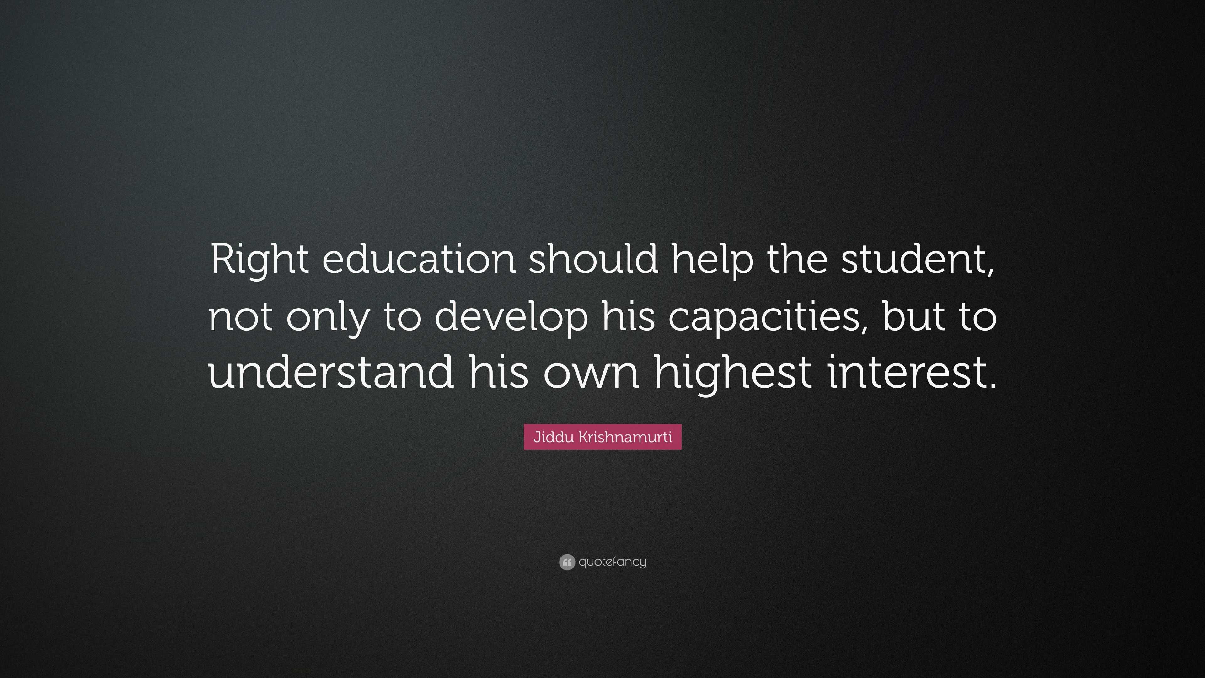 Jiddu Krishnamurti Quote: “Right education should help the student, not