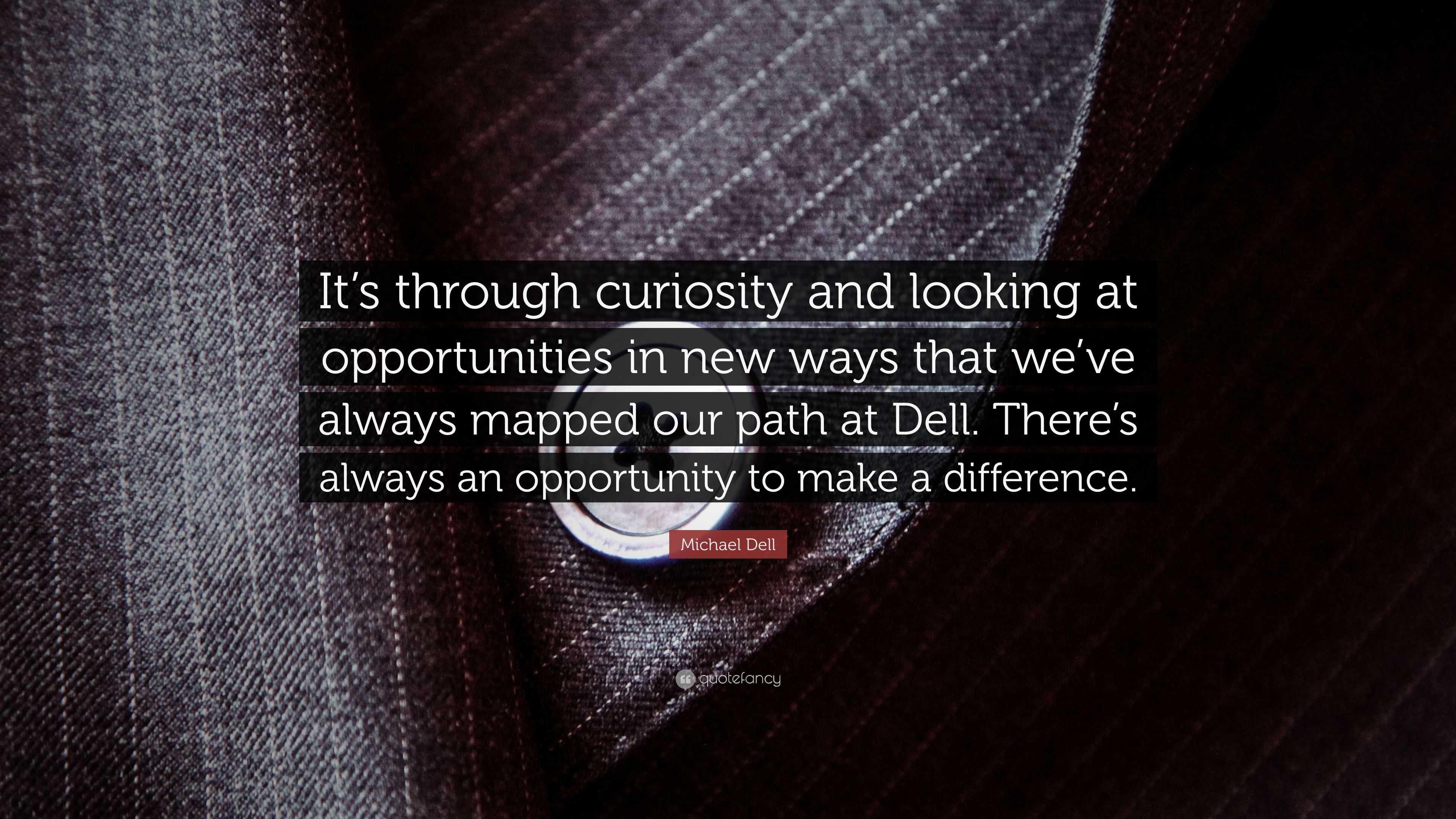 Michael Dell Quote “It’s through curiosity and looking at