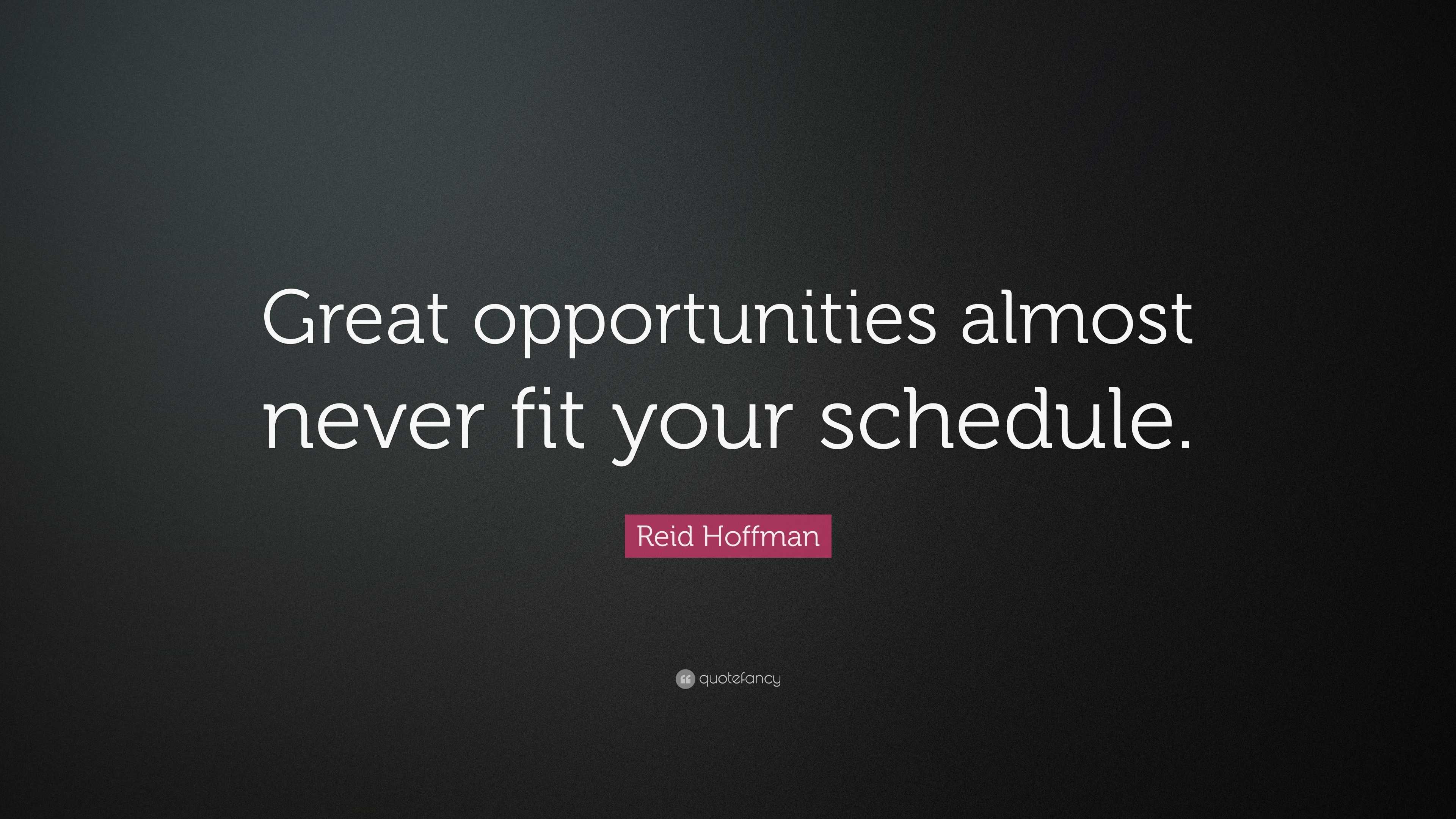 Reid Hoffman Quote: “Great opportunities almost never fit your schedule.”