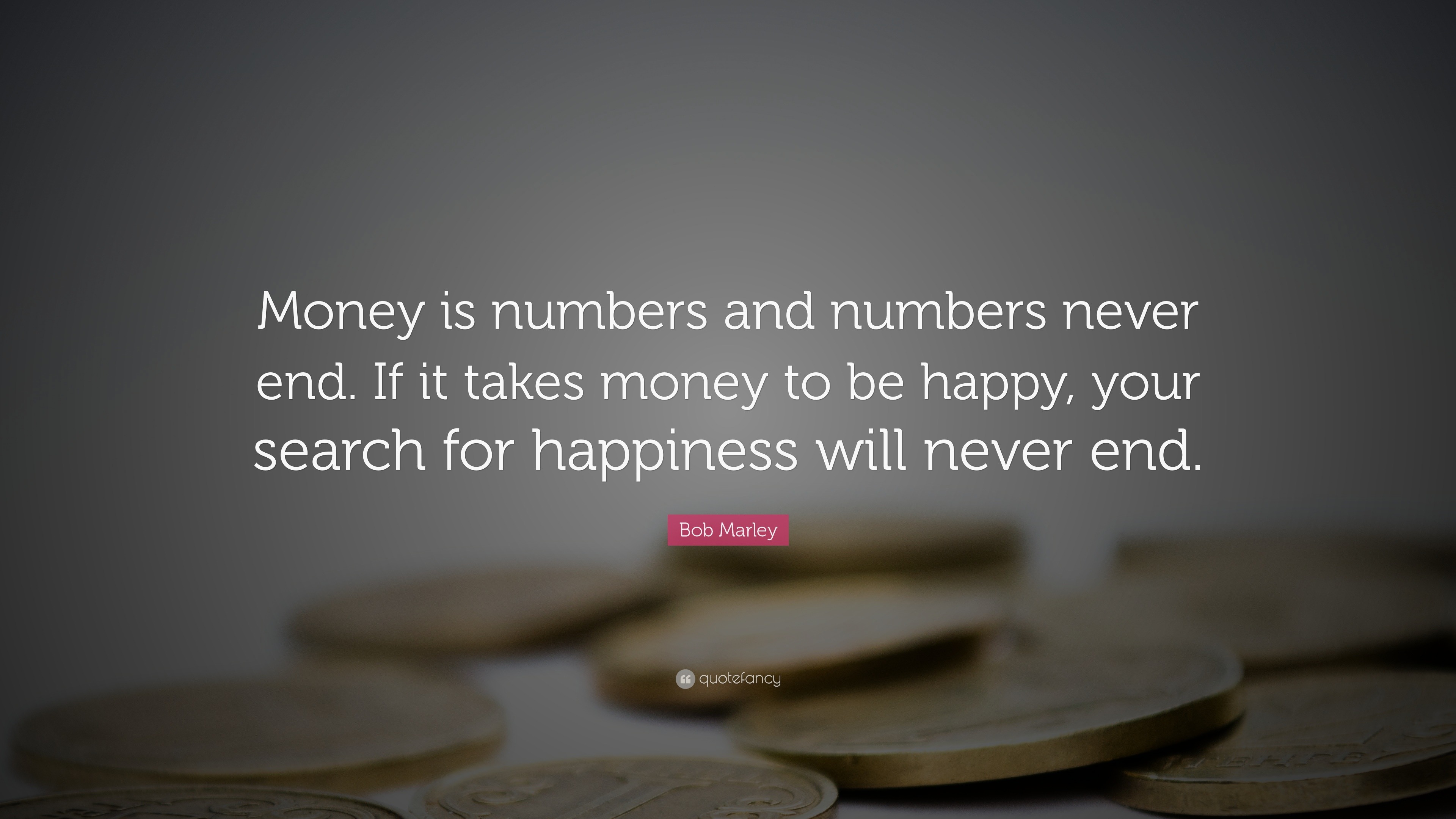 Bob Marley Quote “Money is numbers and numbers never end If it takes