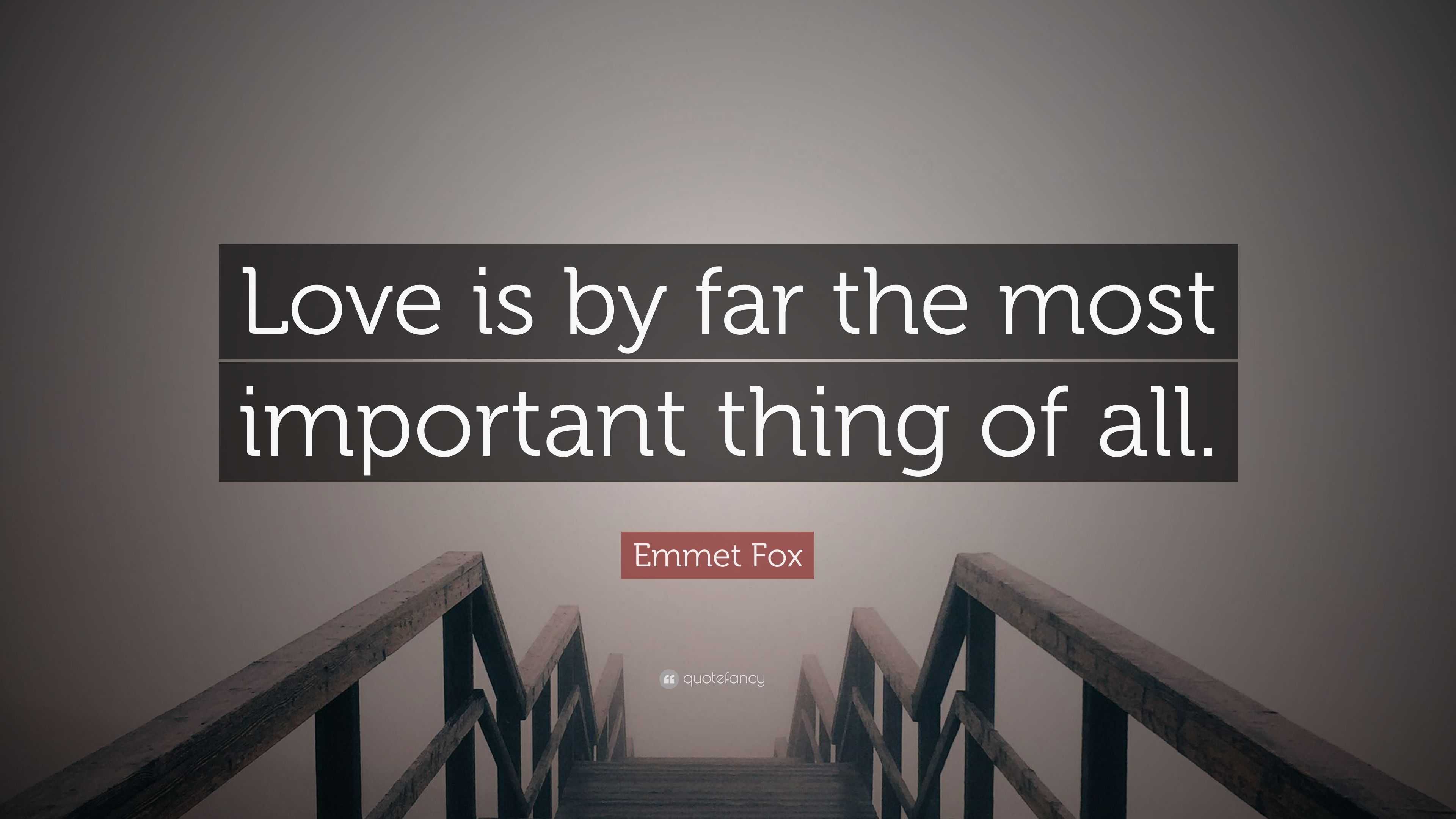 Emmet Fox Quote Love is by far the most important thing of all