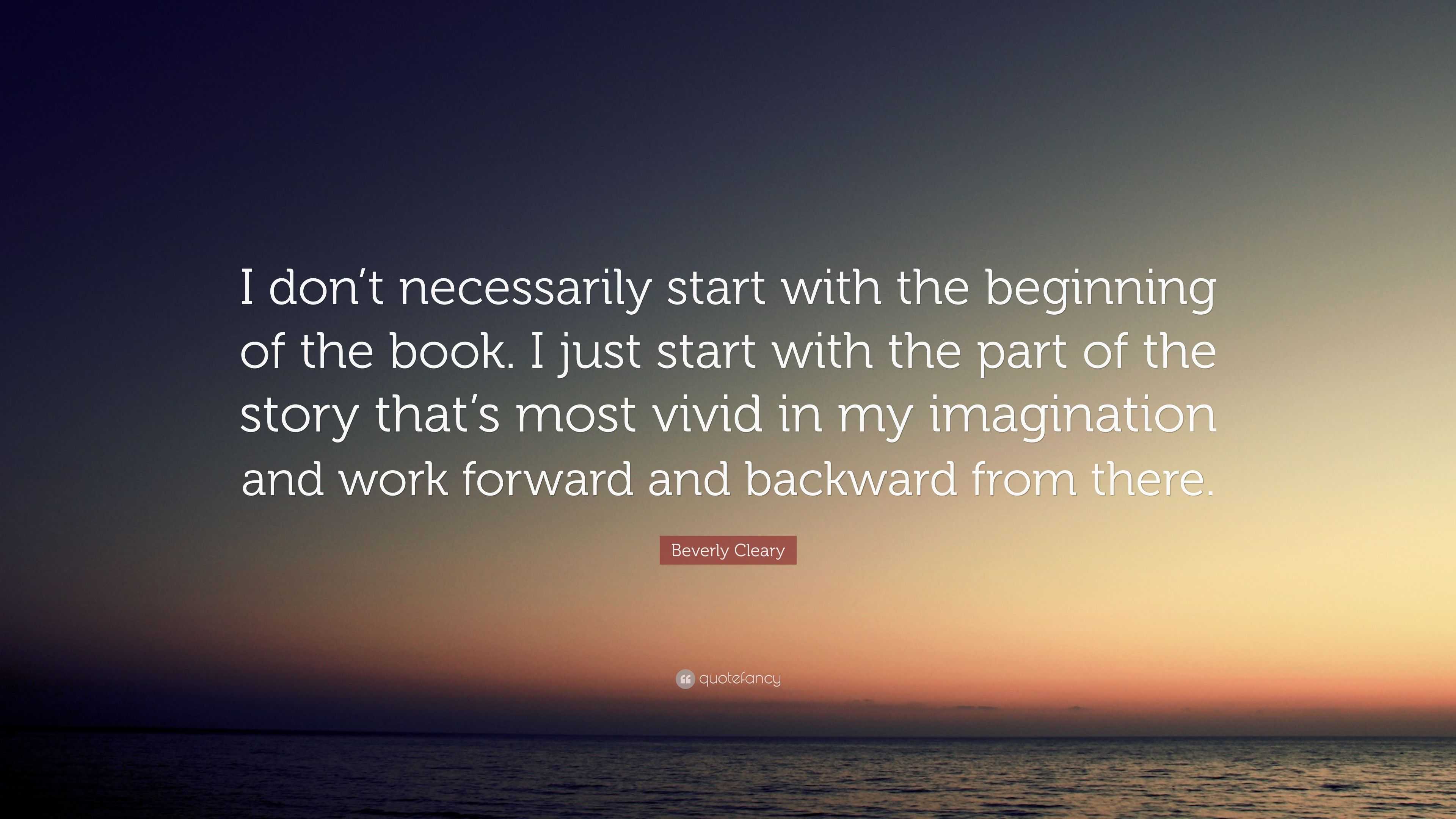 Beverly Cleary Quote: “I don’t necessarily start with the beginning of ...