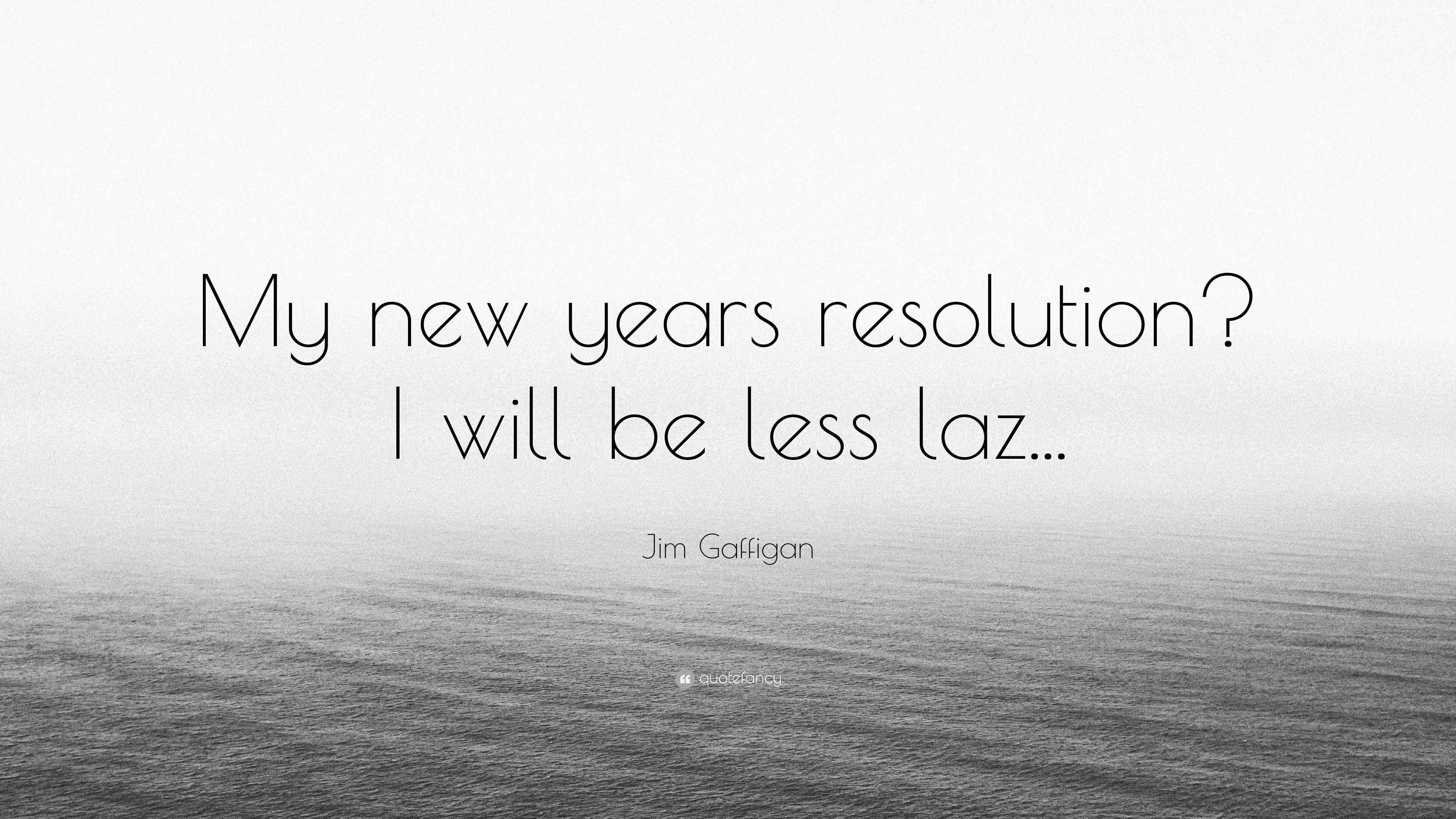 Jim Gaffigan Quote “My new years resolution? I will be less laz...”
