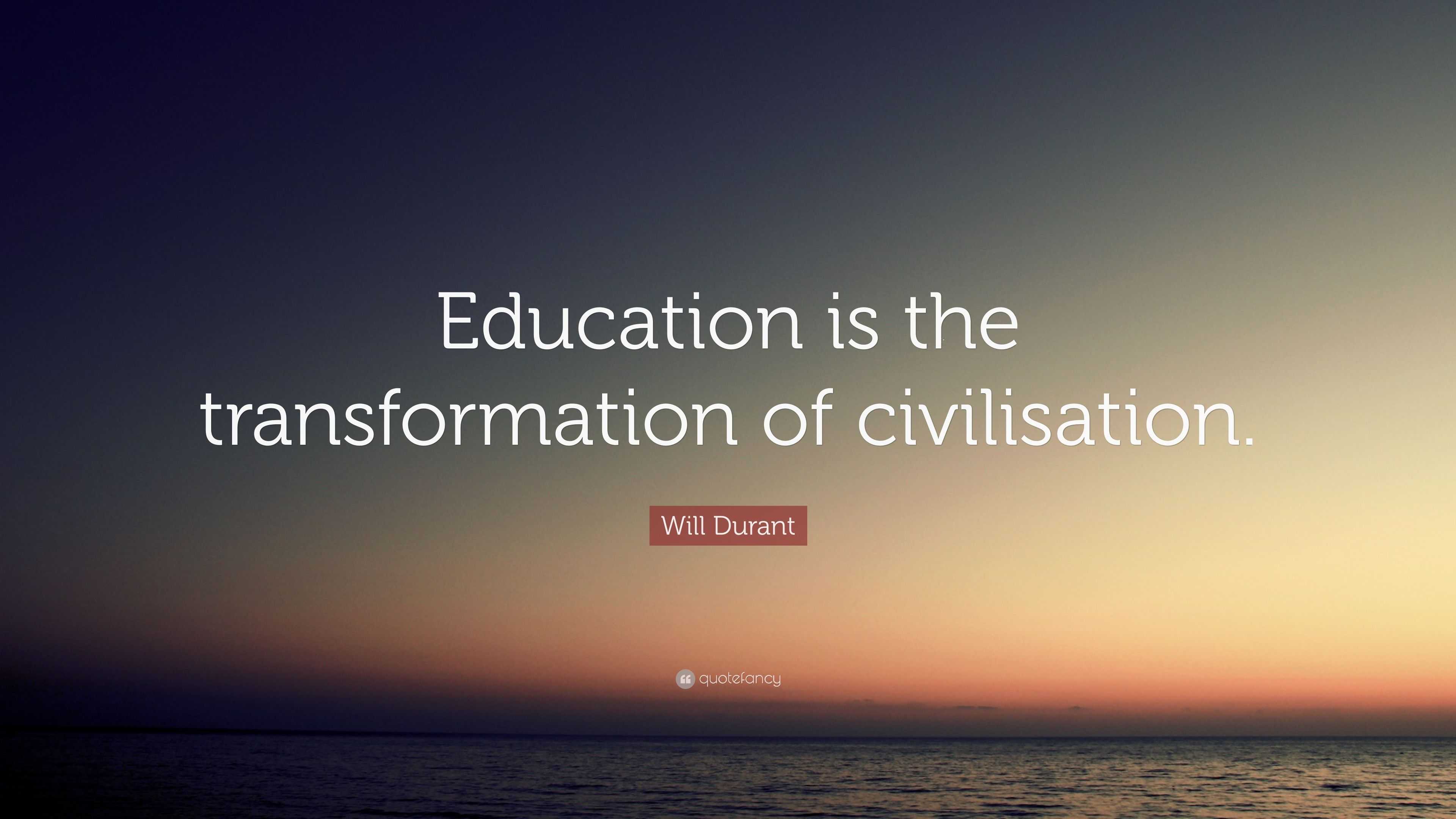 Will Durant Quote: “Education is the transformation of civilisation.”