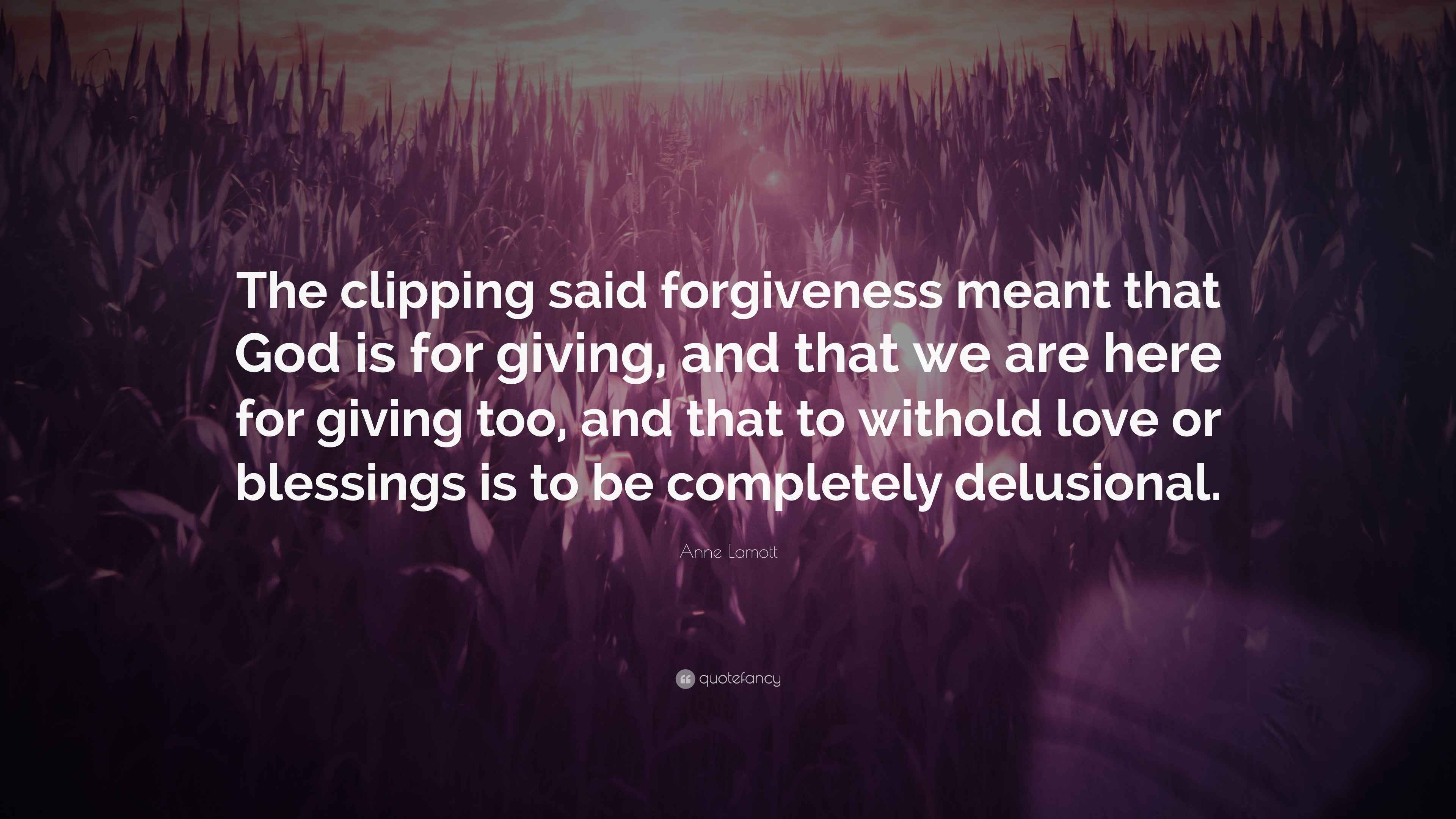 Anne Lamott Quote: “The clipping said forgiveness meant that God is for ...