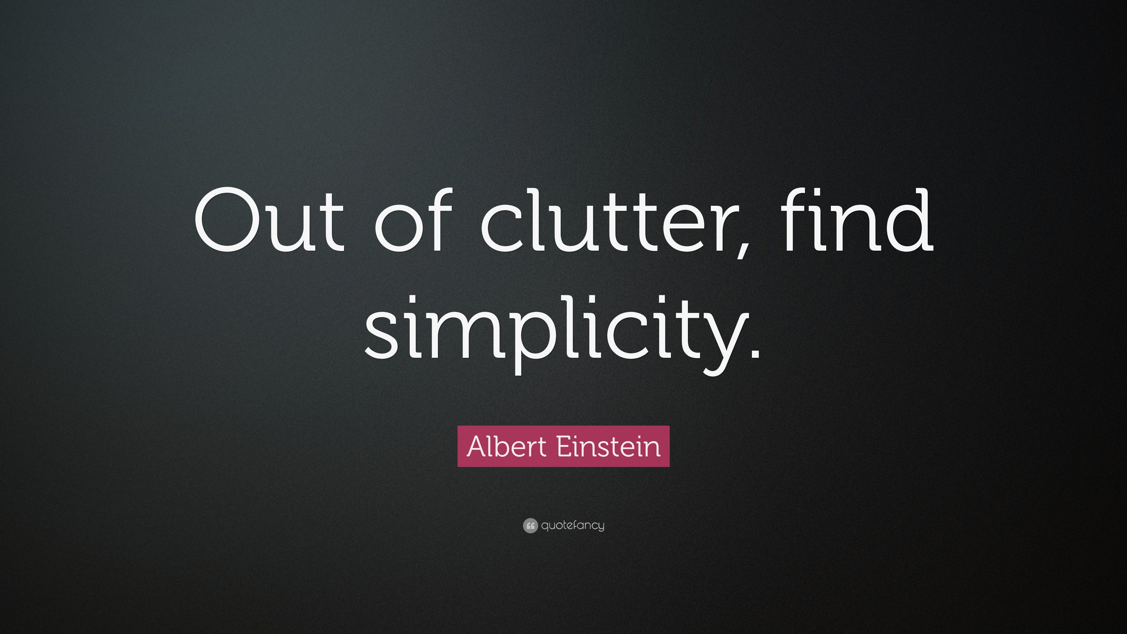 Albert Einstein Quote: “Out of clutter, find simplicity.” (24