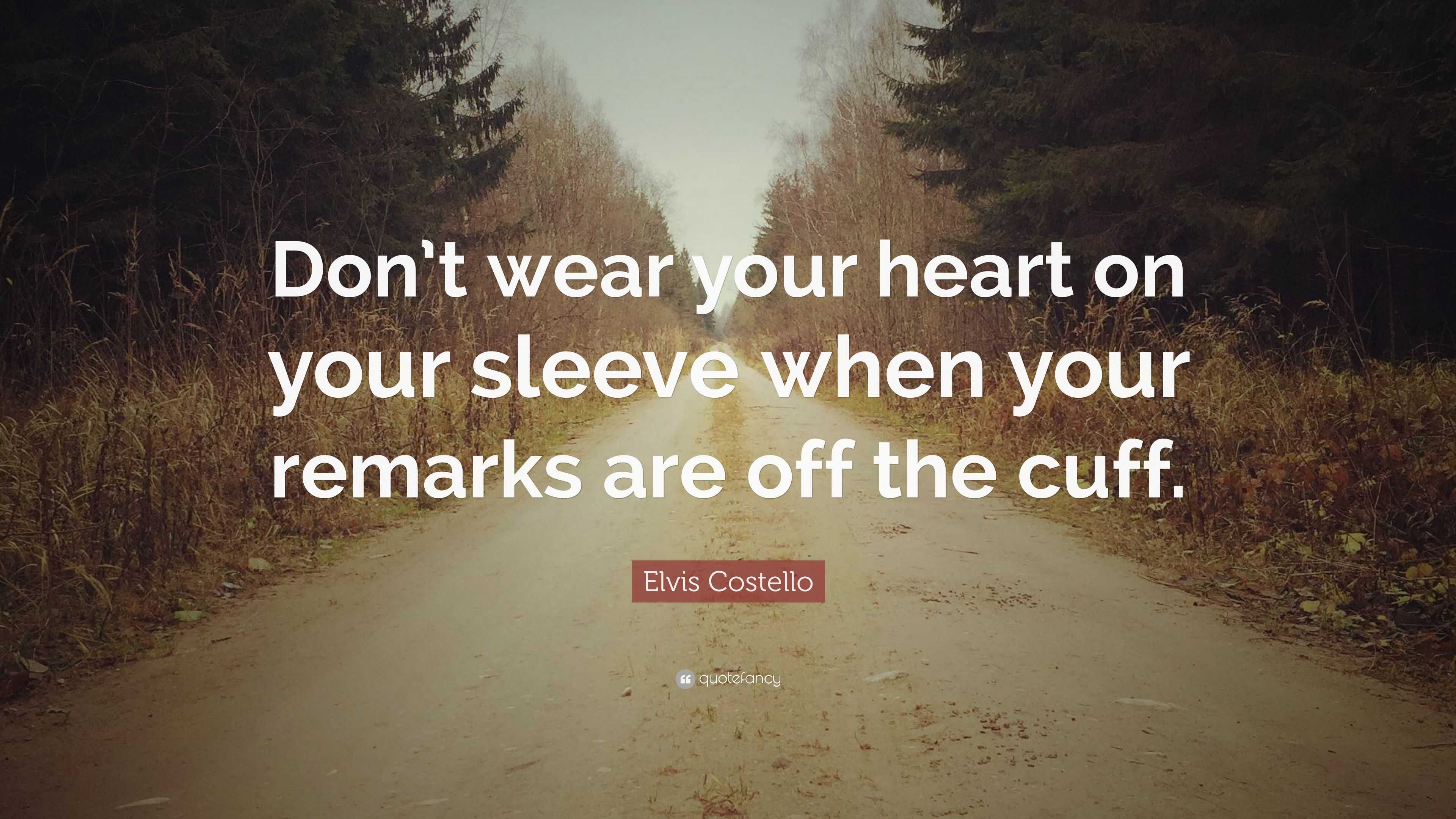 Elvis Costello Quote: “Don’t wear your heart on your sleeve when your