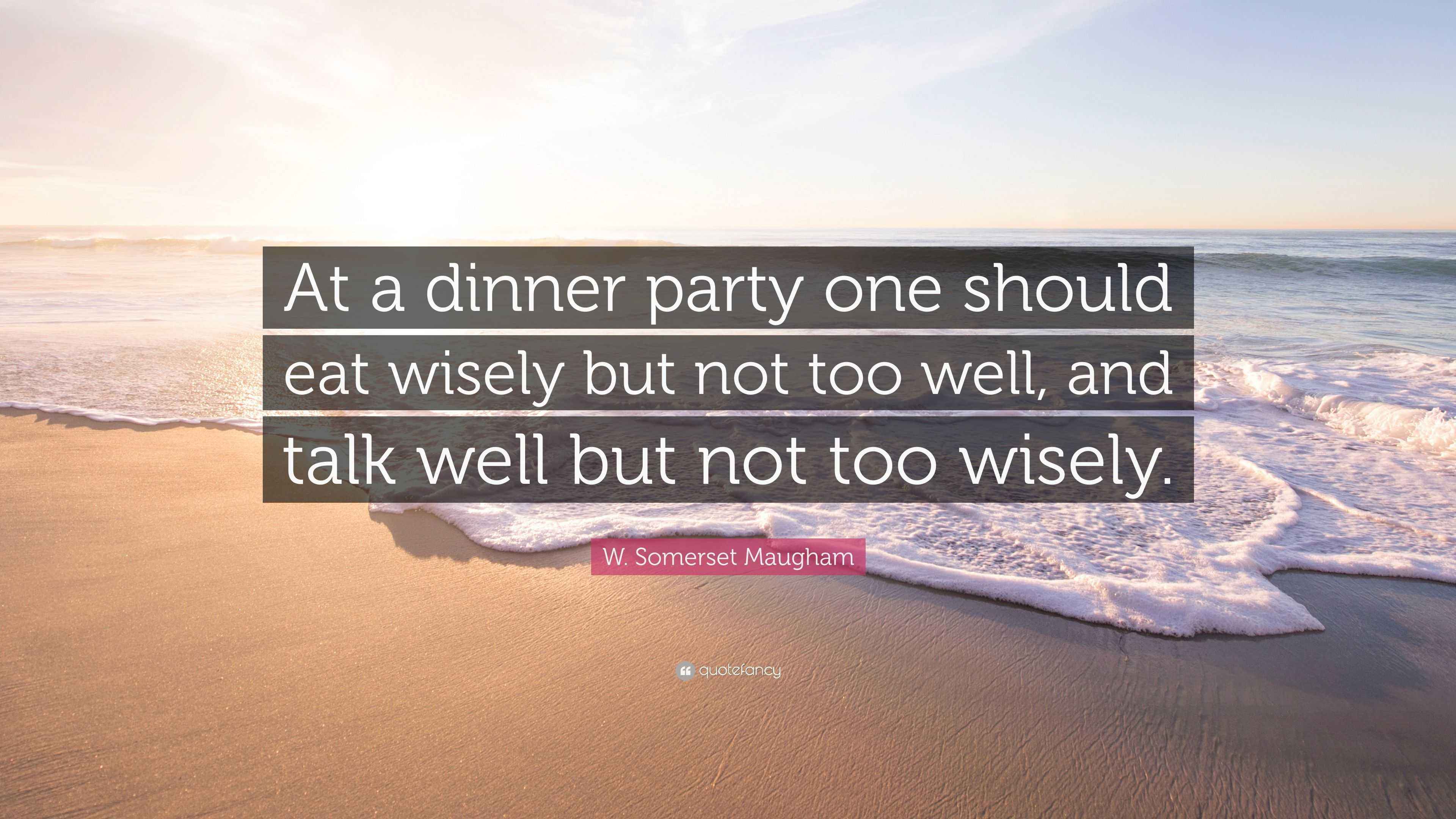 W. Somerset Maugham Quote “At a dinner party one should eat wisely but