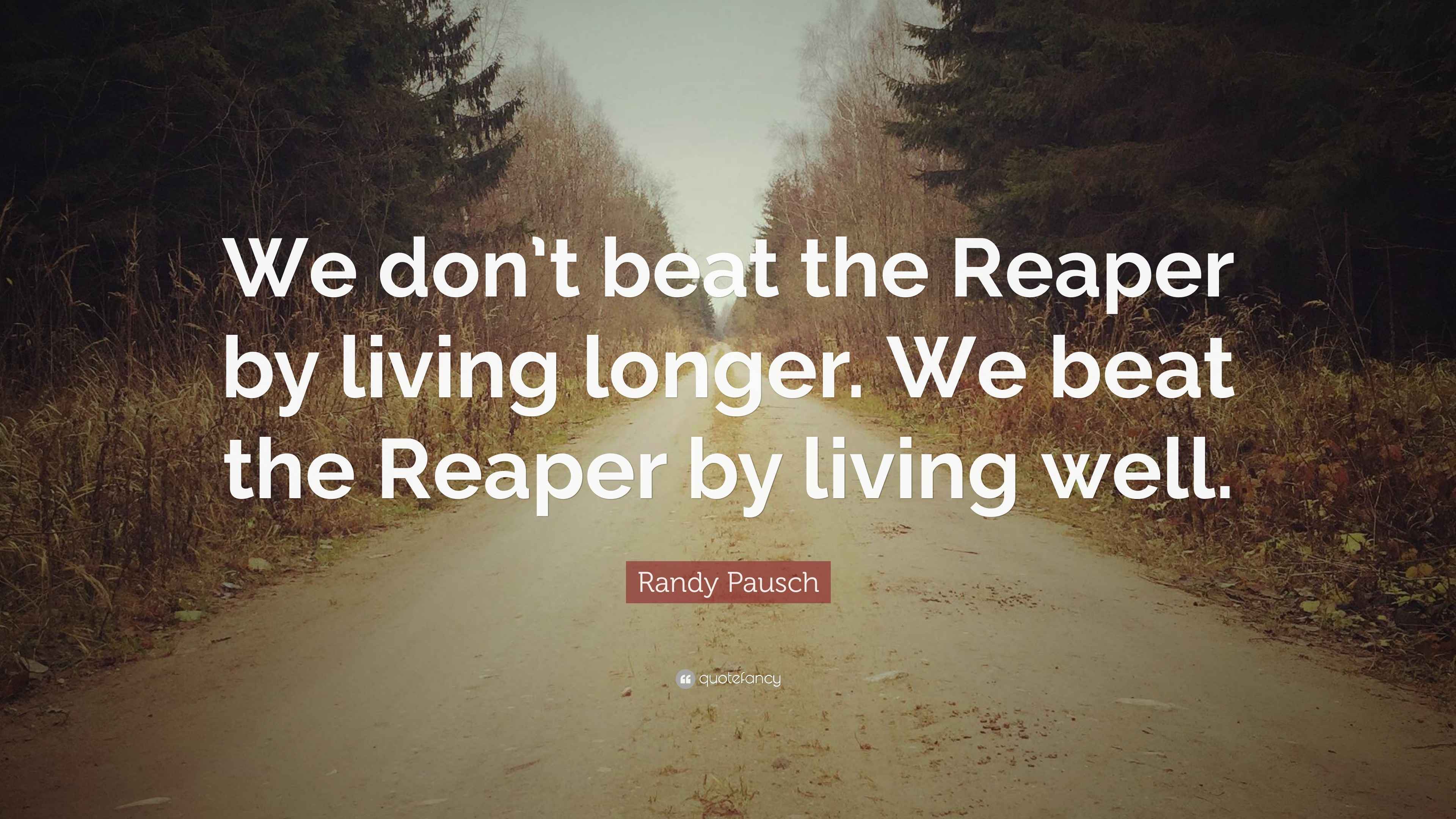 Randy Pausch Quote “We don’t beat the Reaper by living longer. We beat