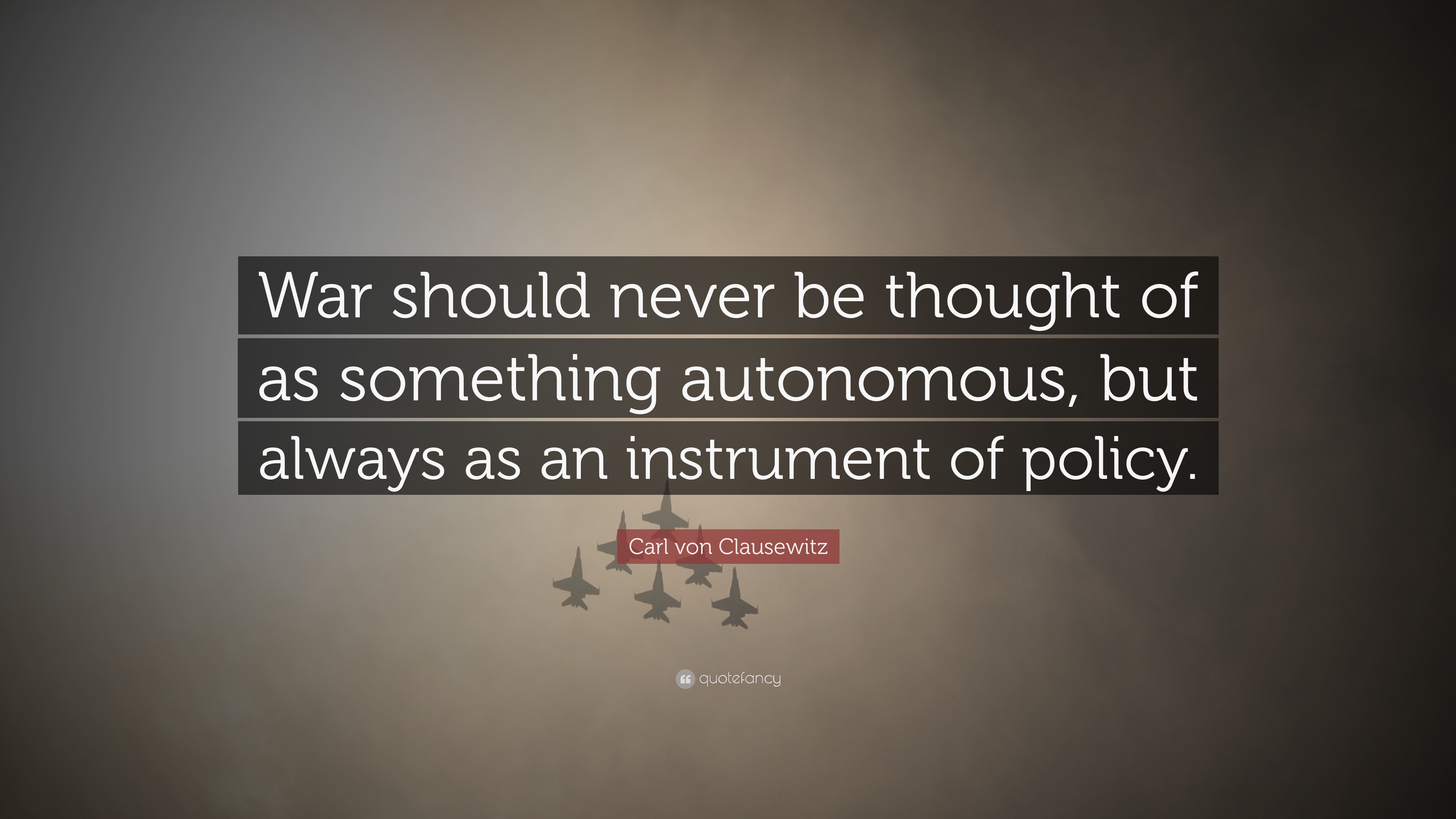 Carl von Clausewitz Quote: “War should never be thought of as something ...