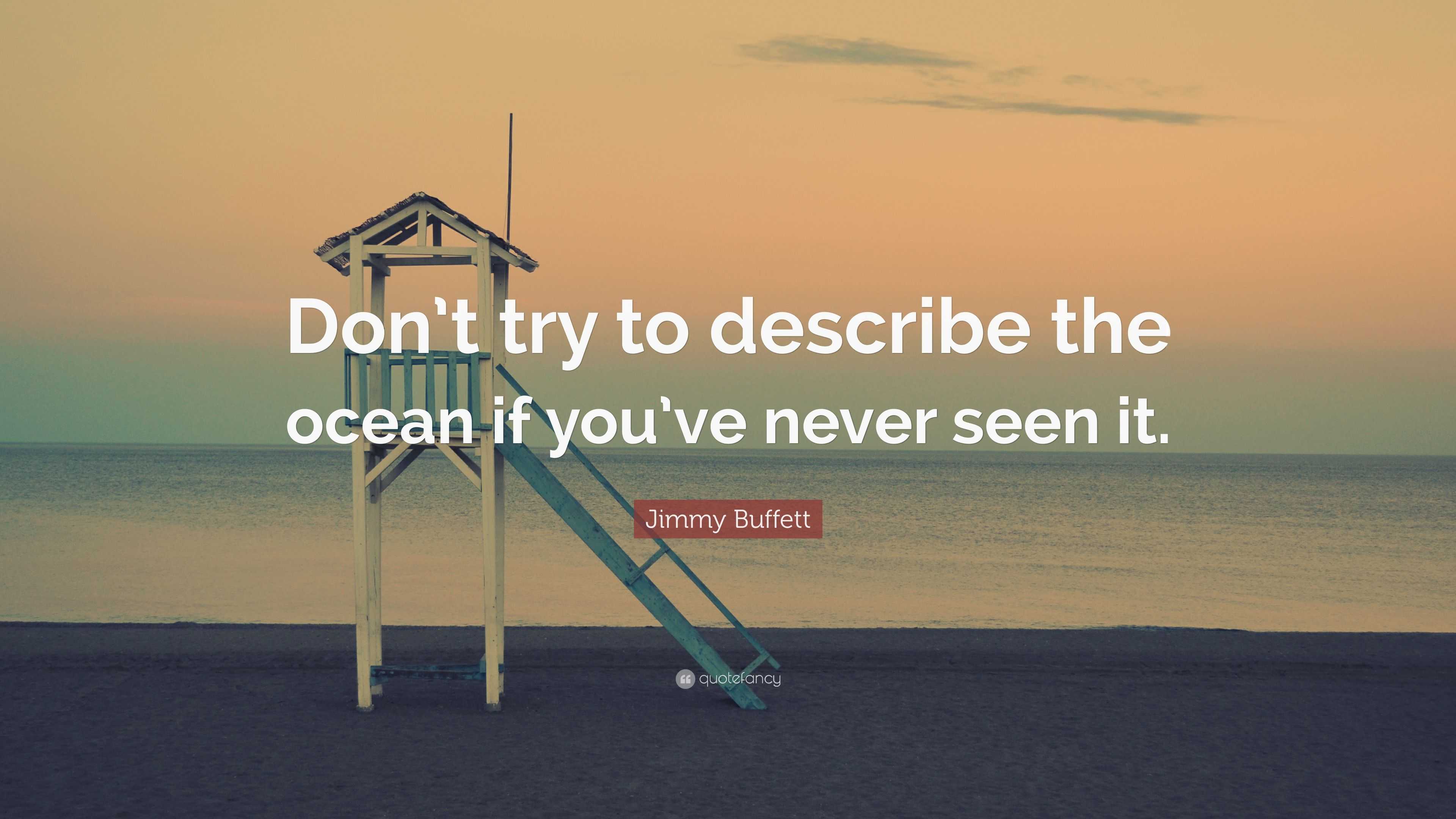 Jimmy Buffett Quote: “Don’t try to describe the ocean if you’ve never ...