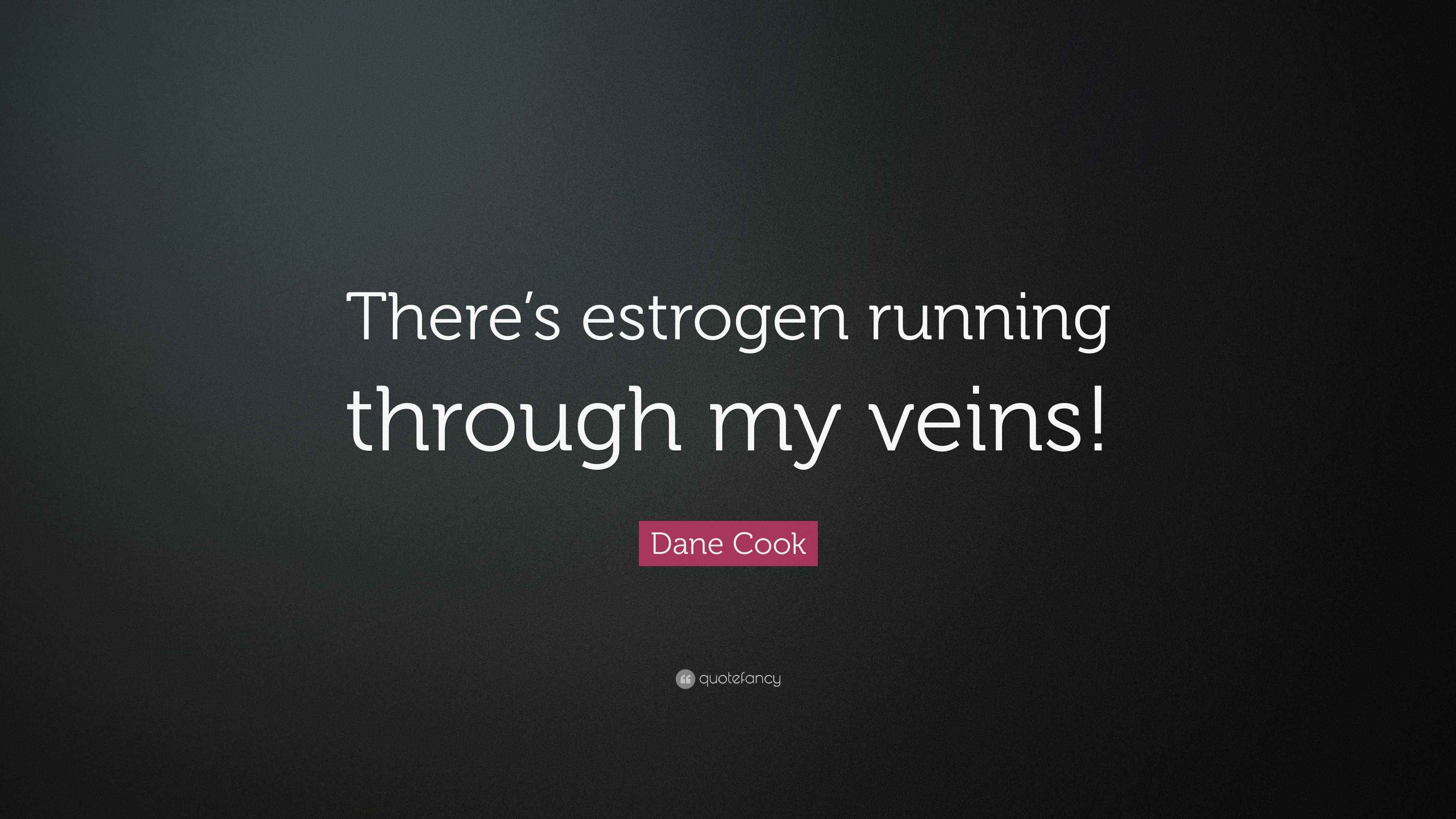 Dane Cook Quote “There’s estrogen running through my veins!”