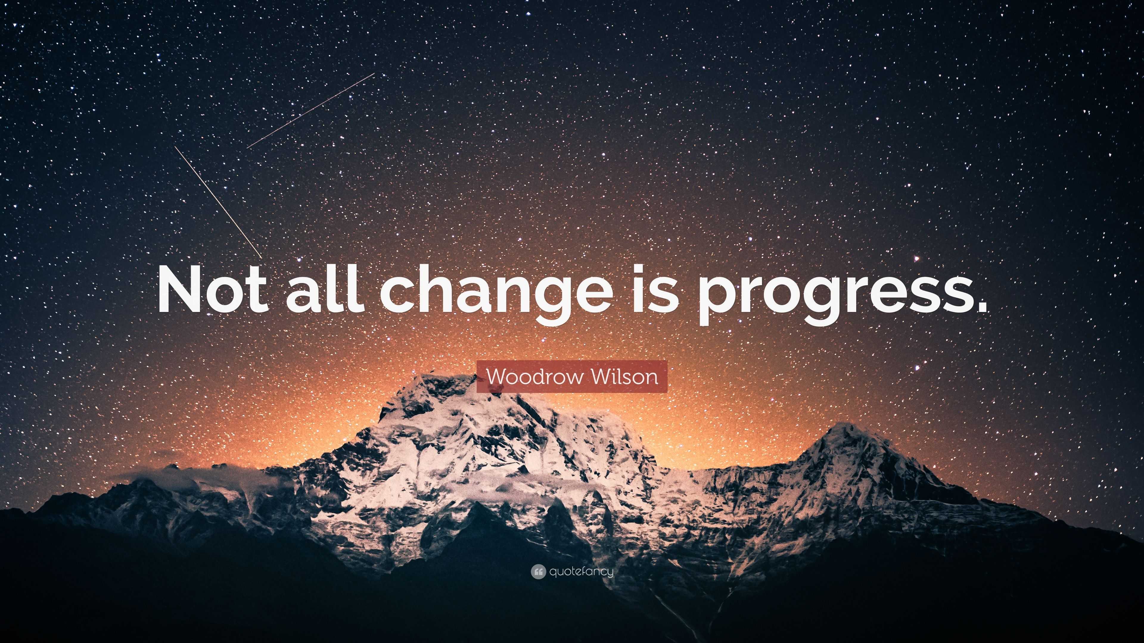 Woodrow Wilson Quote: “Not all change is progress.”