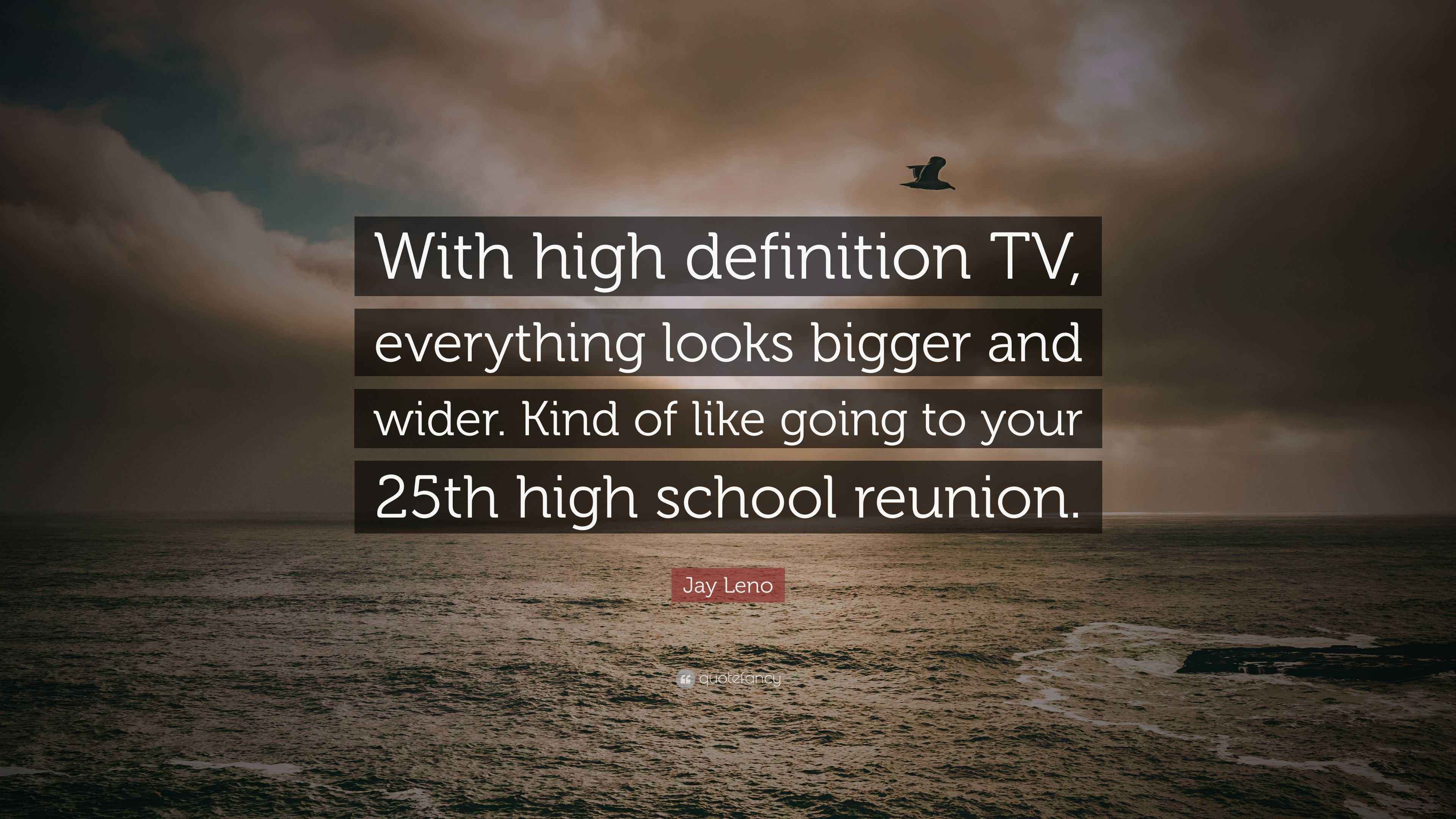 Jay Leno Quote “With high definition TV, everything looks bigger and