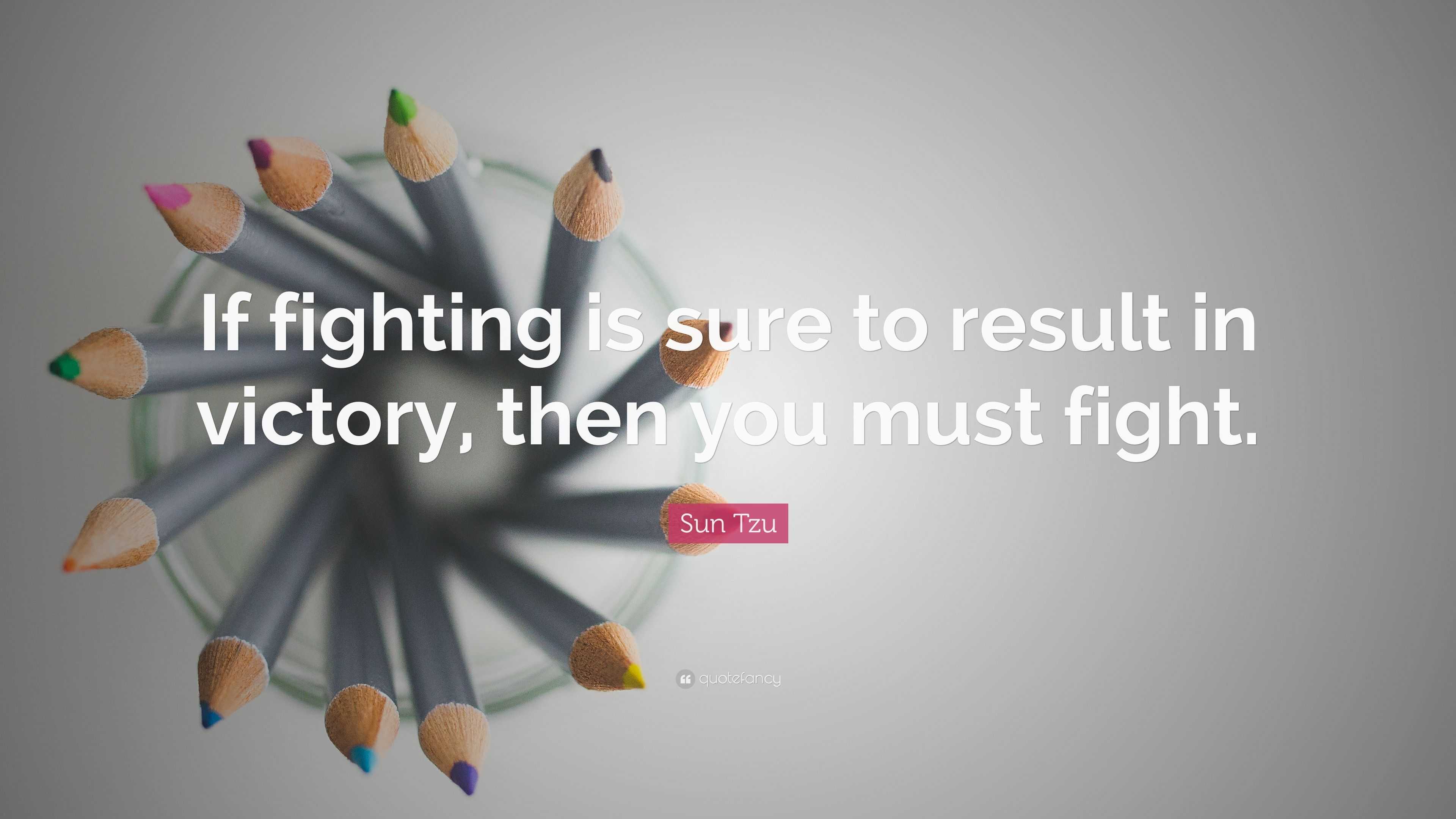 Sun Tzu Quote: “If fighting is sure to result in victory, then you must ...