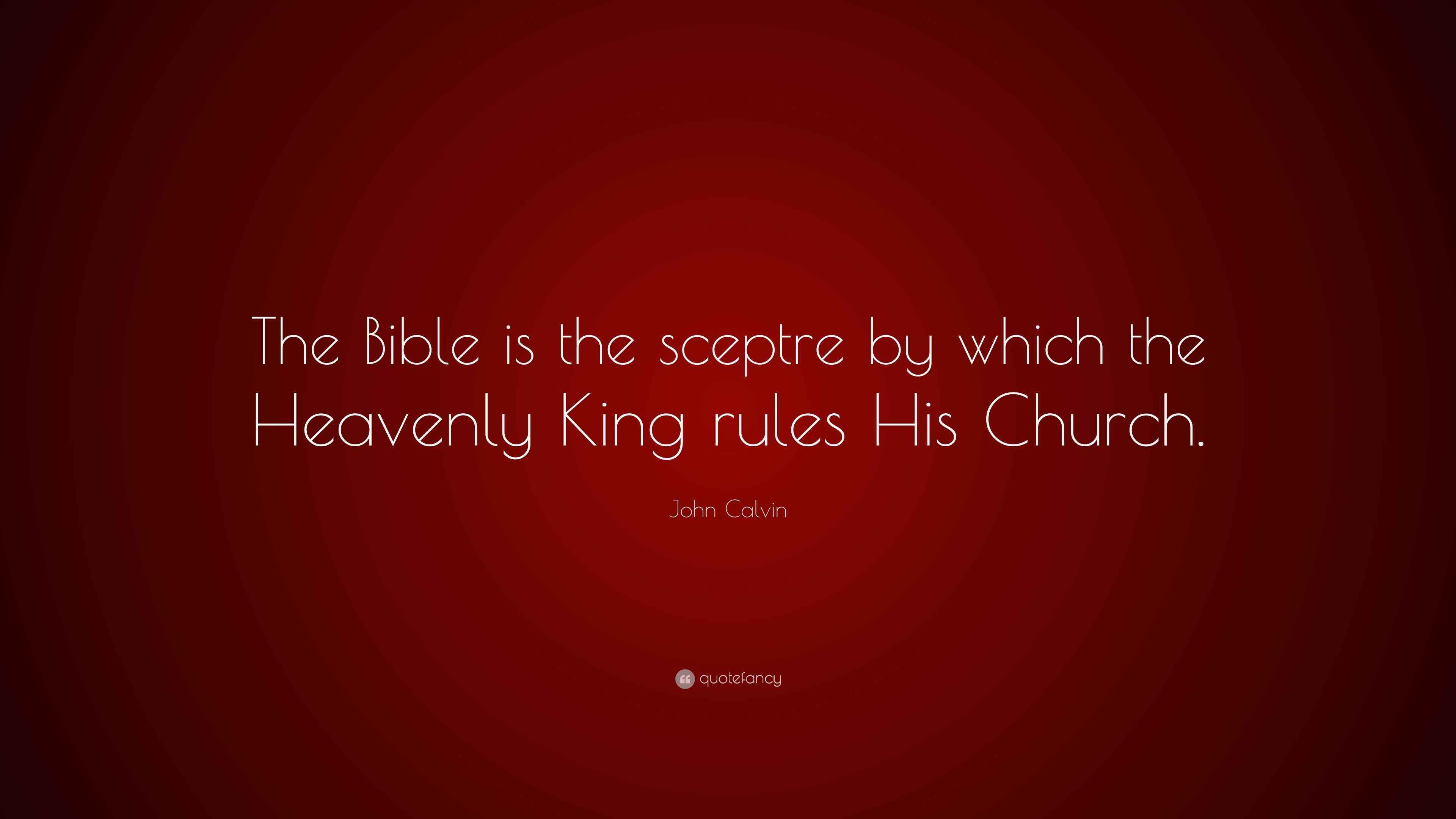 John Calvin Quote “The Bible is the sceptre by which the Heavenly King