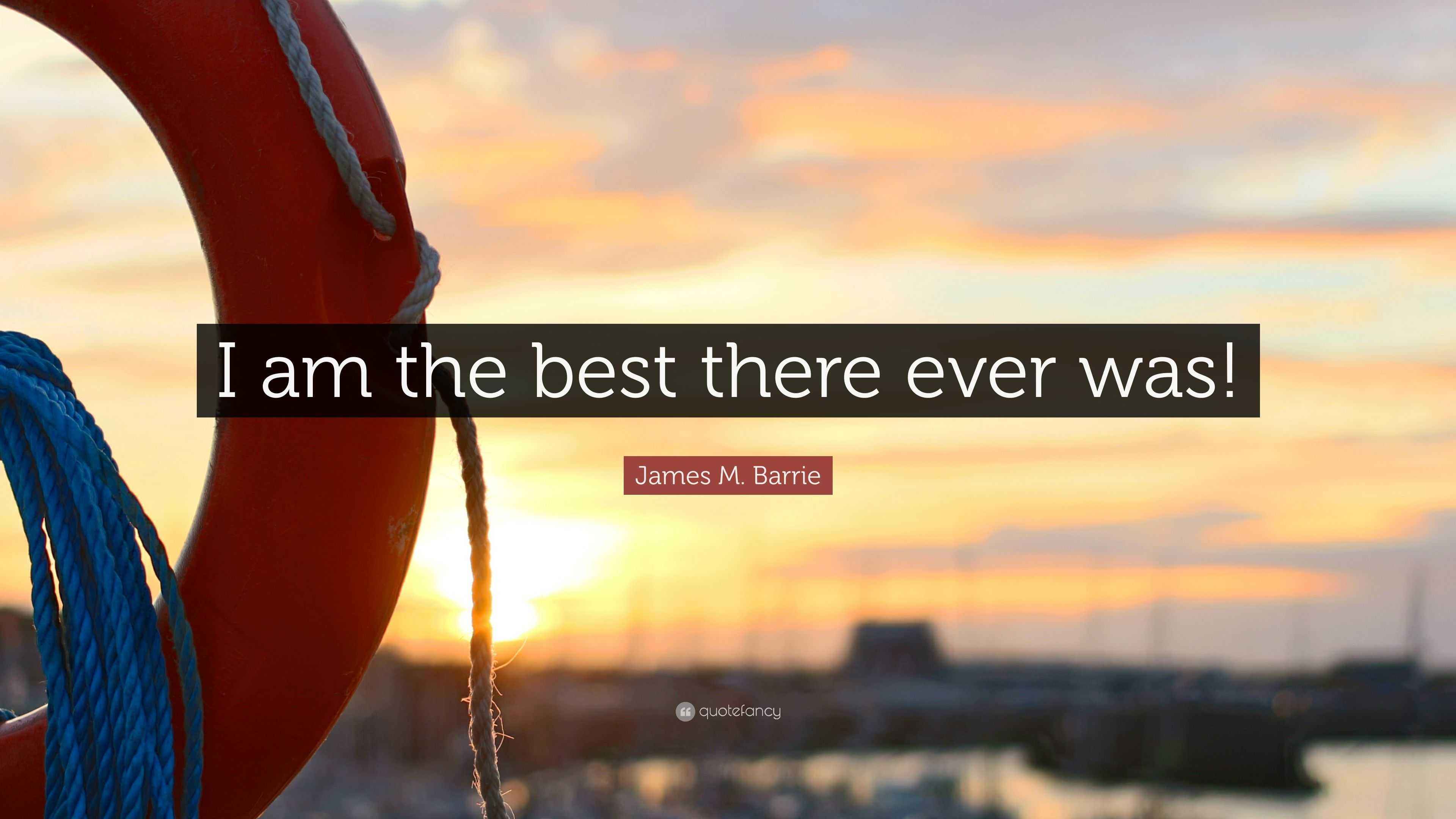 James M. Barrie Quote: “I am the best there ever was!”