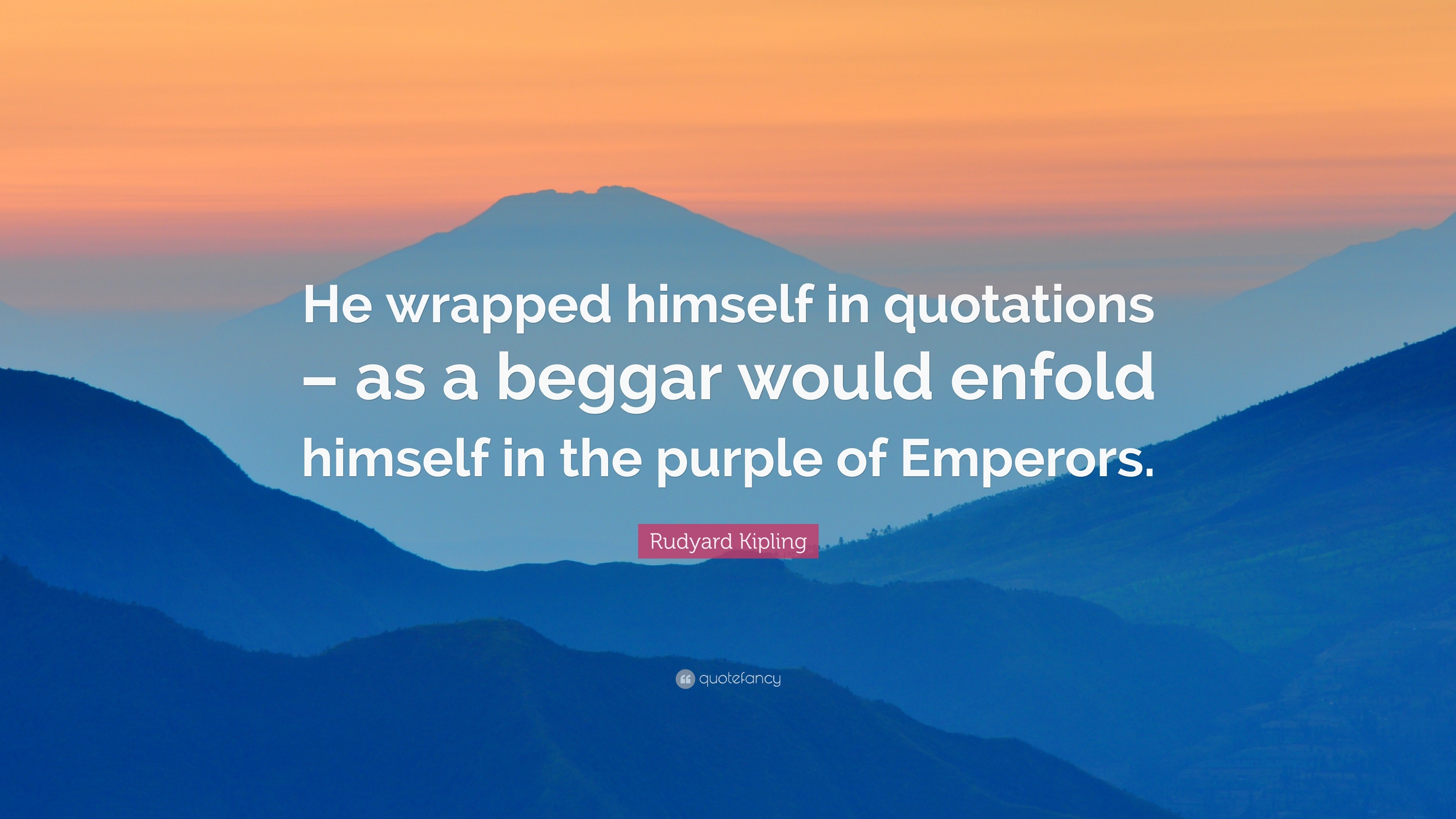 Rudyard Kipling Quote “He wrapped himself in quotations as a beggar
